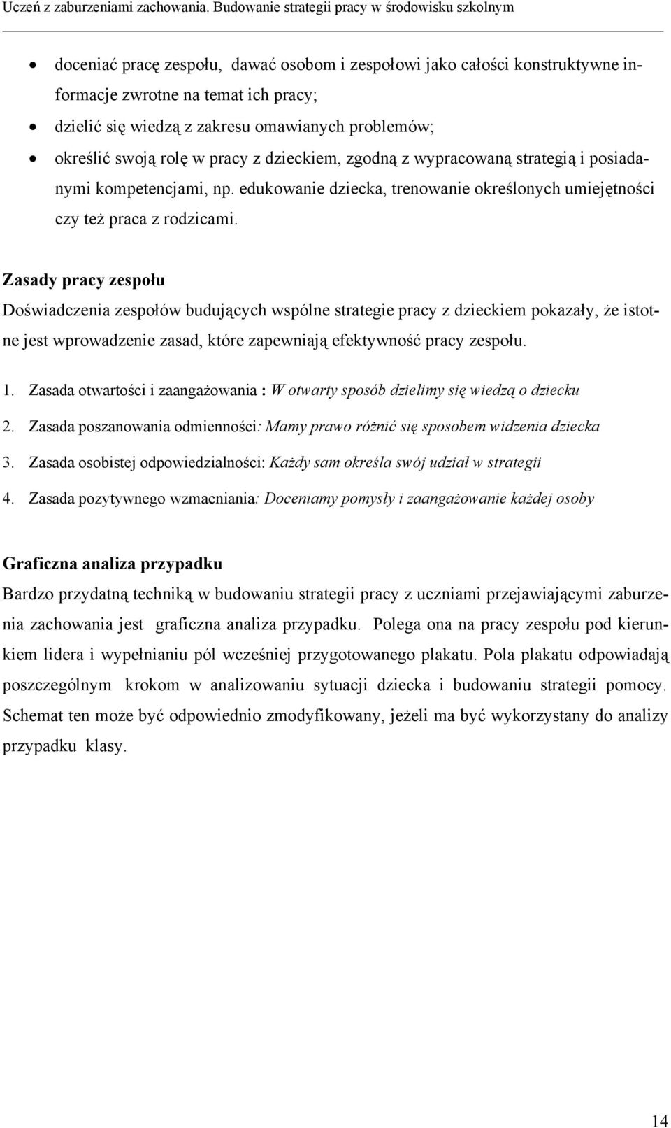 Zasady pracy zespołu Doświadczenia zespołów budujących wspólne strategie pracy z dzieckiem pokazały, że istotne jest wprowadzenie zasad, które zapewniają efektywność pracy zespołu. 1.