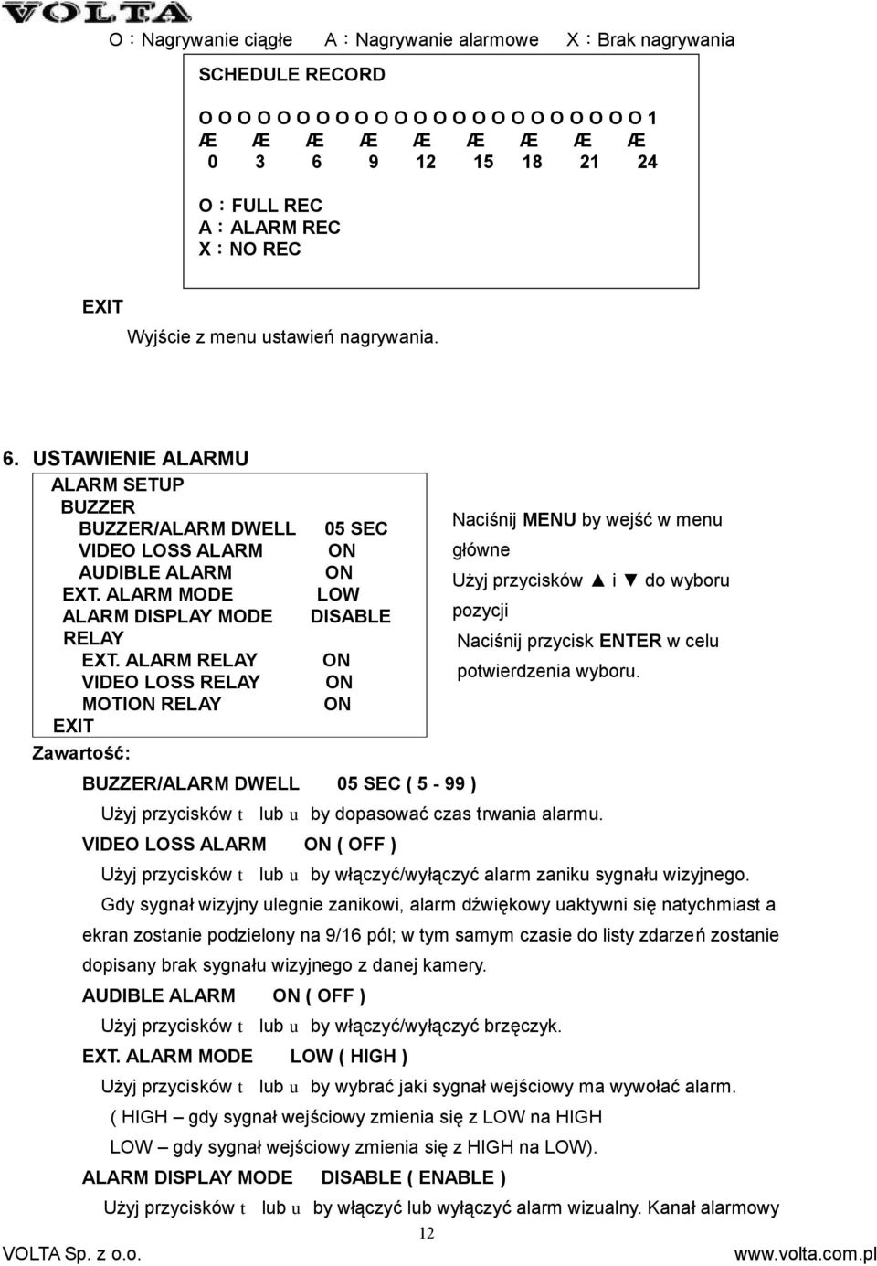 ALARM RELAY VIDEO LOSS RELAY MOTION RELAY Zawartość: 05 SEC ON ON LOW DISABLE ON ON ON BUZZER/ALARM DWELL 05 SEC ( 5-99 ) Naciśnij MENU by wejść w menu główne Użyj przycisków i do wyboru pozycji