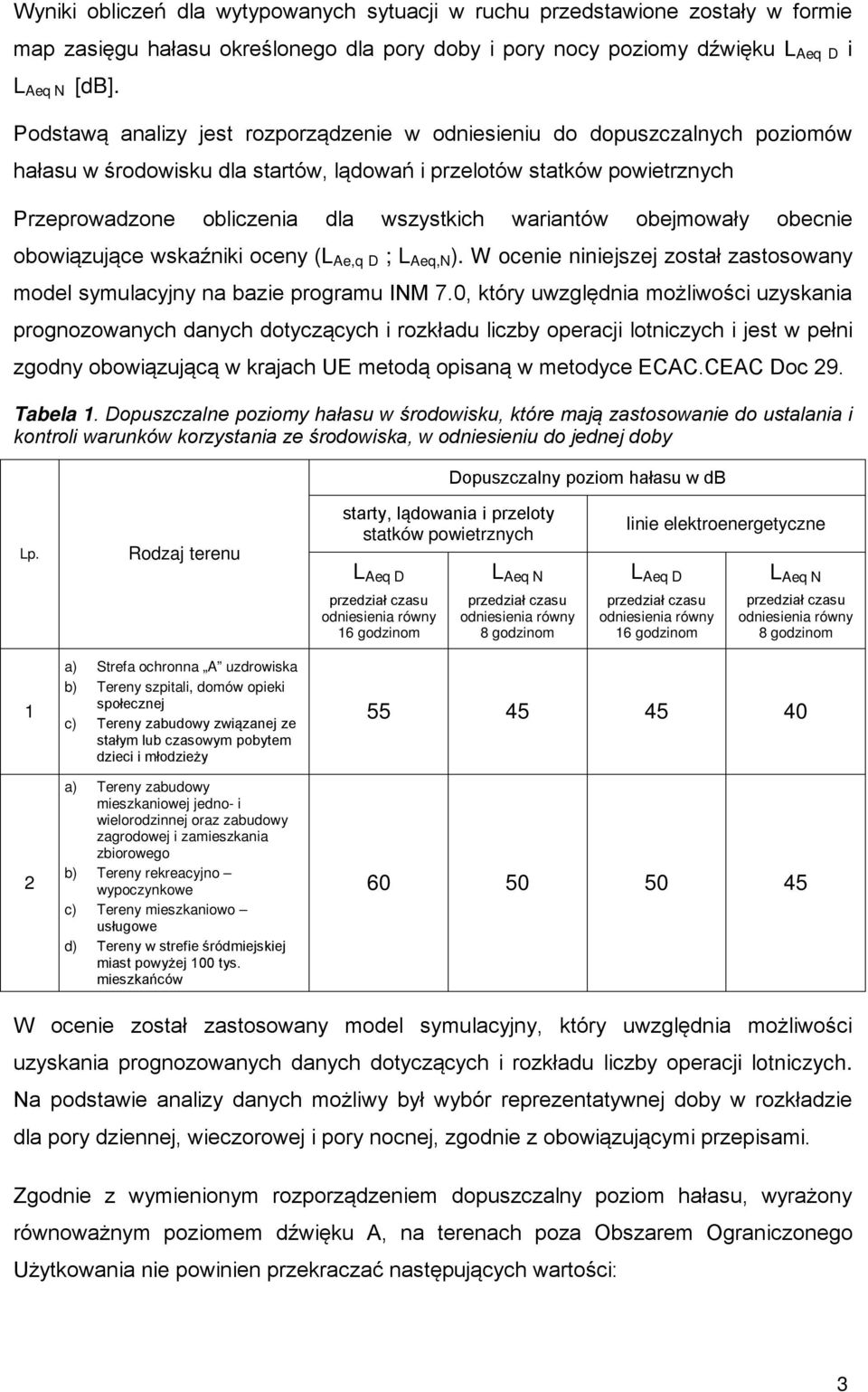 wariantów obejmowały obecnie obowiązujące wskaźniki oceny (L Ae,q D ; L Aeq,N ). W ocenie niniejszej został zastosowany model symulacyjny na bazie programu INM 7.