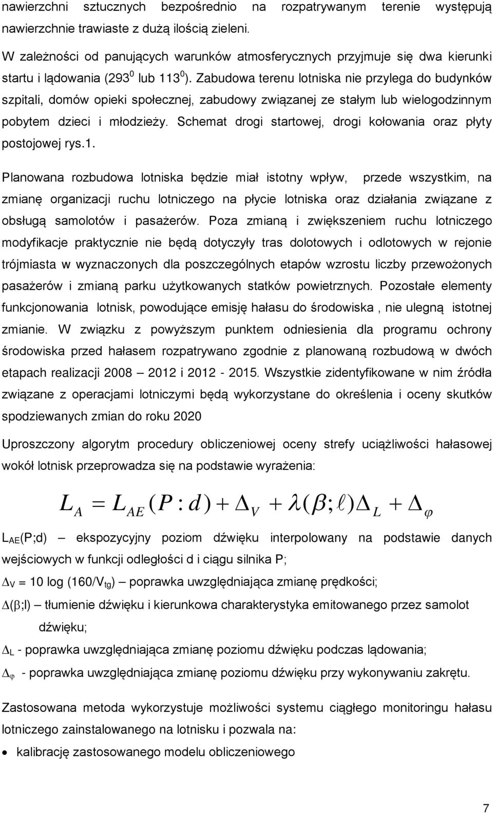 Zabudowa terenu lotniska nie przylega do budynków szpitali, domów opieki społecznej, zabudowy związanej ze stałym lub wielogodzinnym pobytem dzieci i młodzieży.