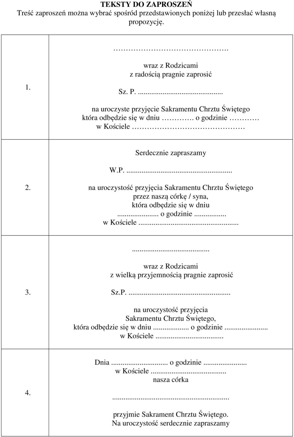 Sakramentu Chrztu Świętego przez naszą córkę / syna, która odbędzie się w dniu... o godzinie... w Kościele...... z wielką przyjemnością pragnie zaprosić 3. Sz.P.