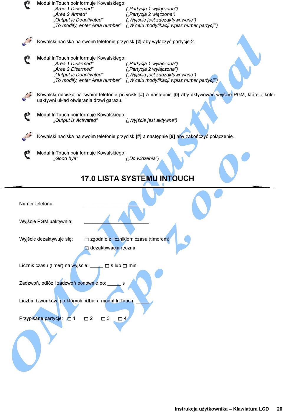 Moduł InTouch poinformuje Kowalskiego: Area 1 Disarmed ( Partycja 1 wyłączona ) Area 2 Disarmed ( Partycja 2 wyłączona ) Output is Deactivated ( Wyjście jest zdezaktywowane ) To modify, enter Area