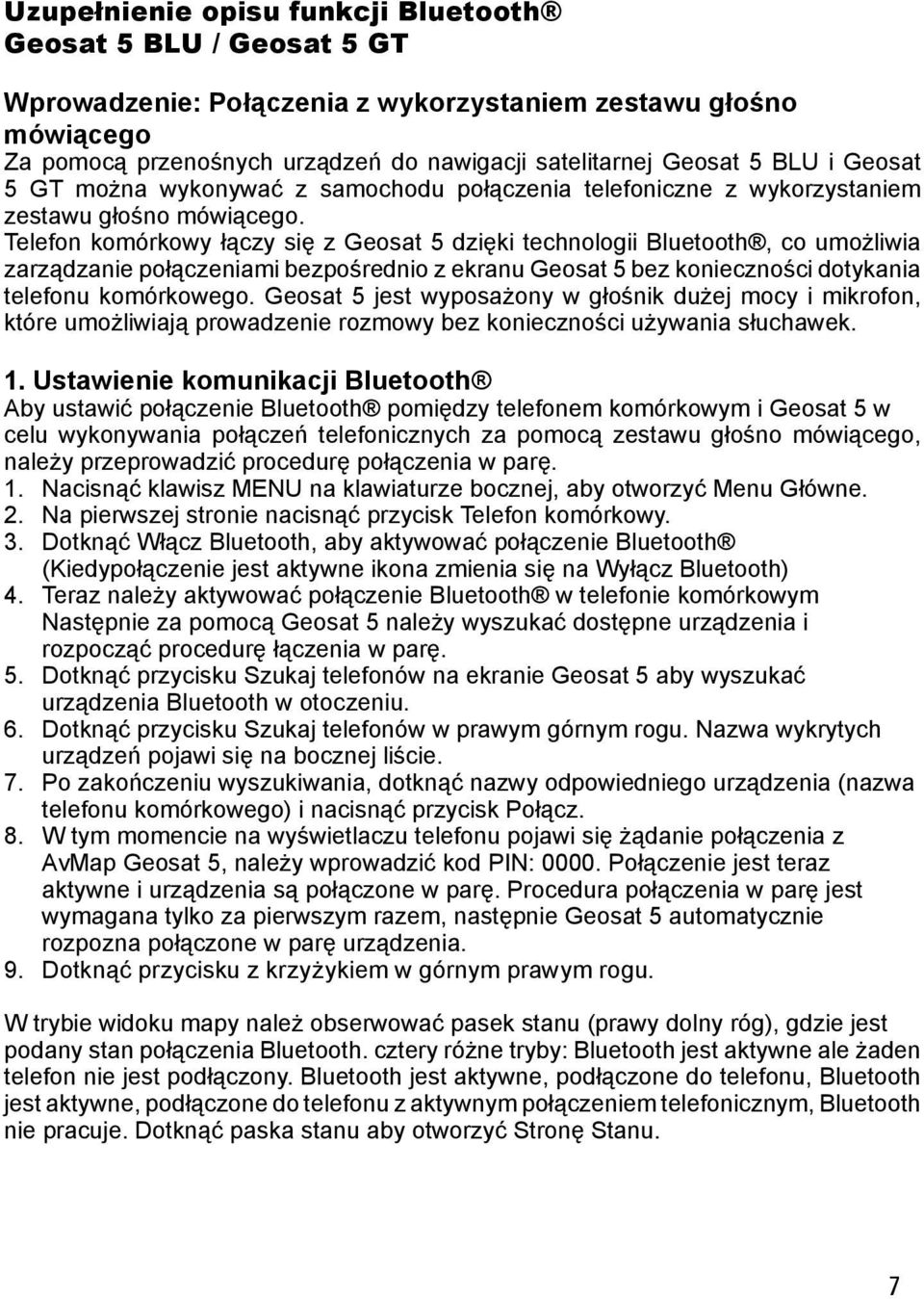 Telefon komórkowy łączy się z Geosat 5 dzięki technologii Bluetooth, co umożliwia zarządzanie połączeniami bezpośrednio z ekranu Geosat 5 bez konieczności dotykania telefonu komórkowego.