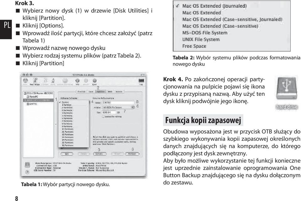 Kliknij [Partition] Tabela 2: Wybór systemu plików podczas formatowania nowego dysku Krok 4. Po zakończonej operacji partycjonowania na pulpicie pojawi się ikona dysku z przypisaną nazwą.