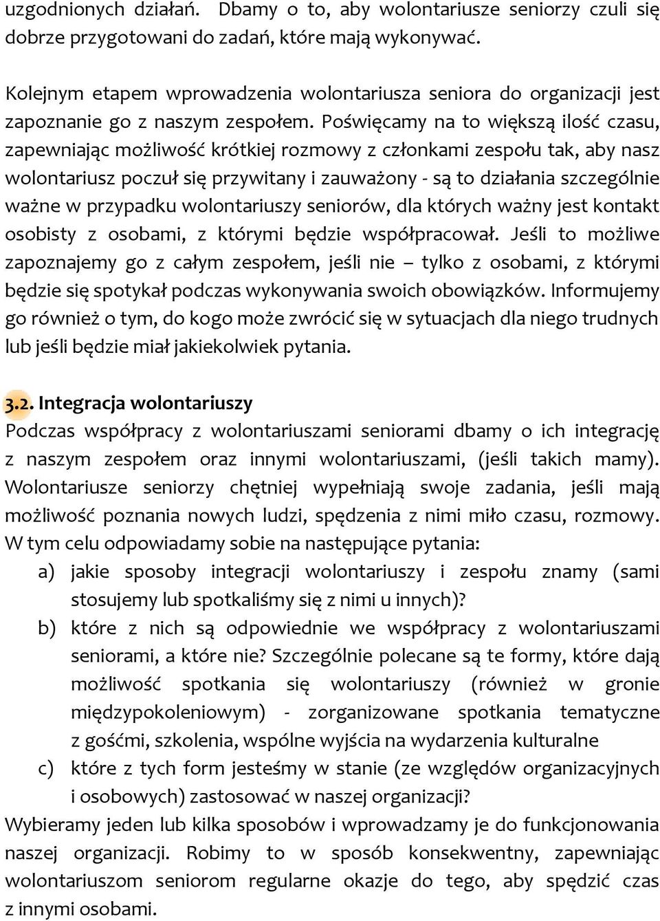 Poświęcamy na to większą ilość czasu, zapewniając możliwość krótkiej rozmowy z członkami zespołu tak, aby nasz wolontariusz poczuł się przywitany i zauważony - są to działania szczególnie ważne w