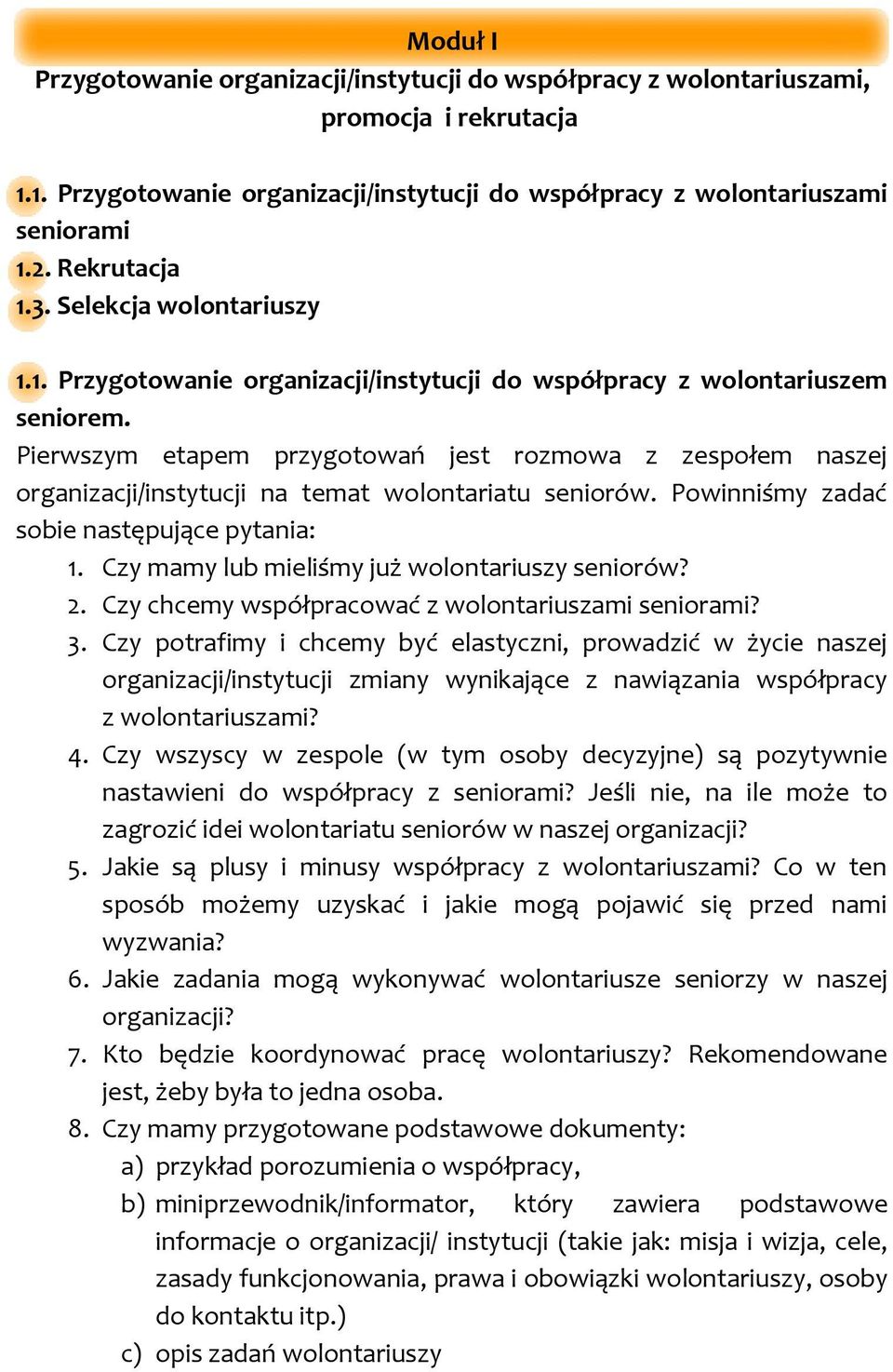 Pierwszym etapem przygotowań jest rozmowa z zespołem naszej organizacji/instytucji na temat wolontariatu seniorów. Powinniśmy zadać sobie następujące pytania: 1.