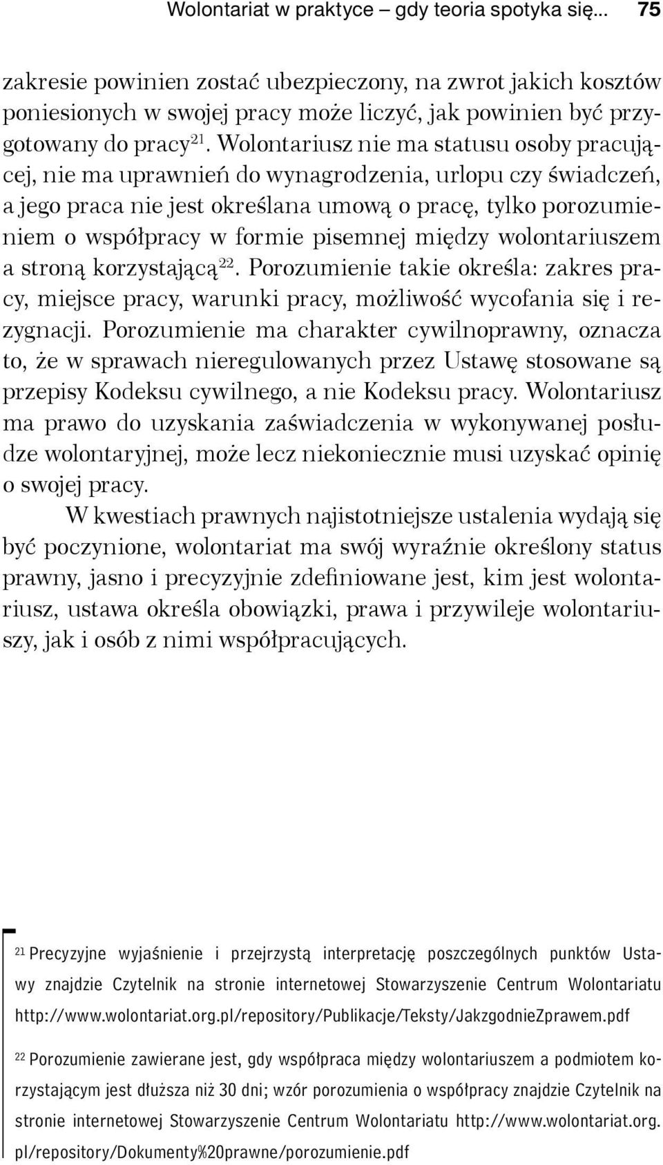 pisemnej między wolontariuszem a stroną korzystającą 22. Porozumienie takie określa: zakres pracy, miejsce pracy, warunki pracy, możliwość wycofania się i rezygnacji.