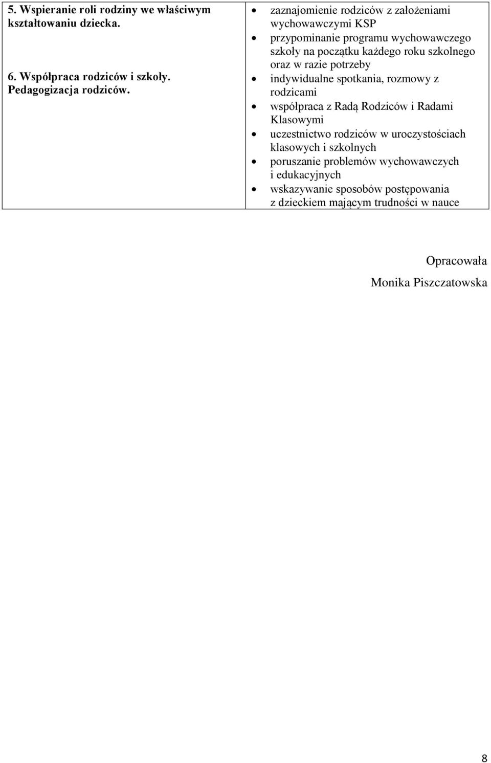 razie potrzeby indywidualne spotkania, rozmowy z rodzicami współpraca z Radą Rodziców i Radami Klasowymi uczestnictwo rodziców w uroczystościach