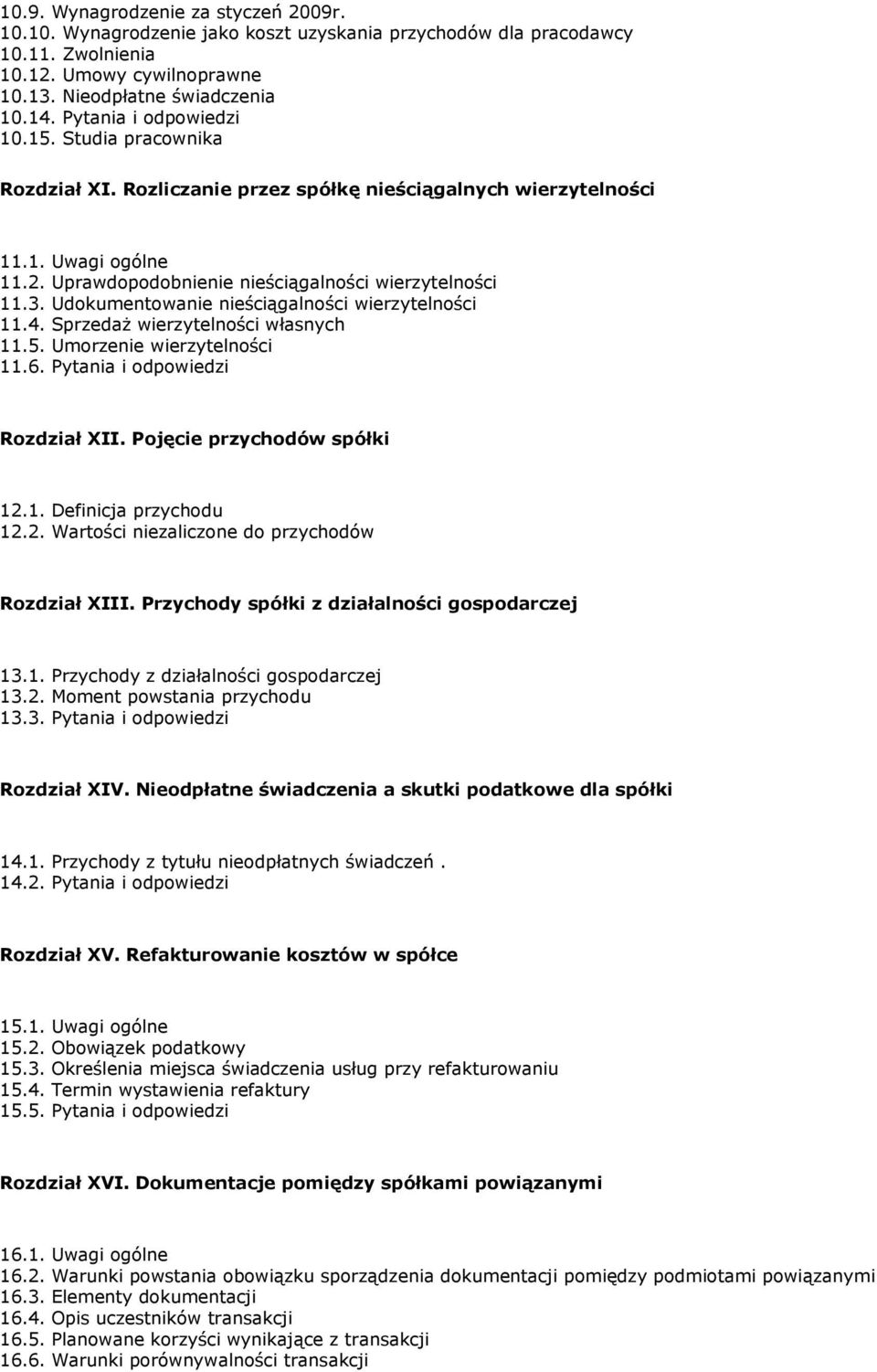 Udokumentowanie nieściągalności wierzytelności 11.4. Sprzedaż wierzytelności własnych 11.5. Umorzenie wierzytelności 11.6. Pytania i odpowiedzi Rozdział XII. Pojęcie przychodów spółki 12.1. Definicja przychodu 12.