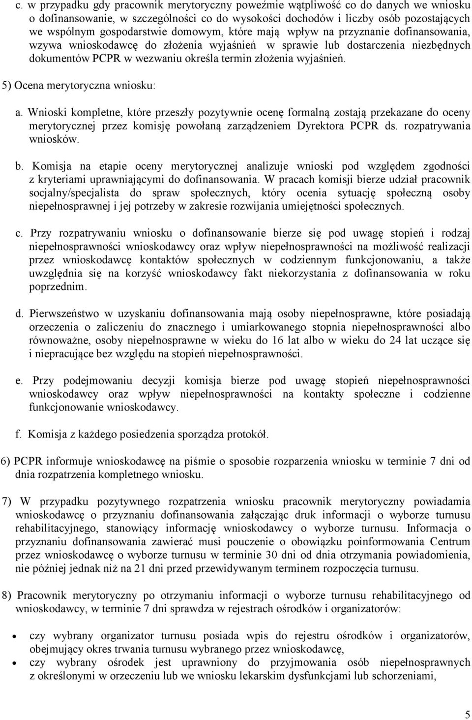 5) Ocena merytoryczna wniosku: a. Wnioski kompletne, które przeszły pozytywnie ocenę formalną zostają przekazane do oceny merytorycznej przez komisję powołaną zarządzeniem Dyrektora PCPR ds.