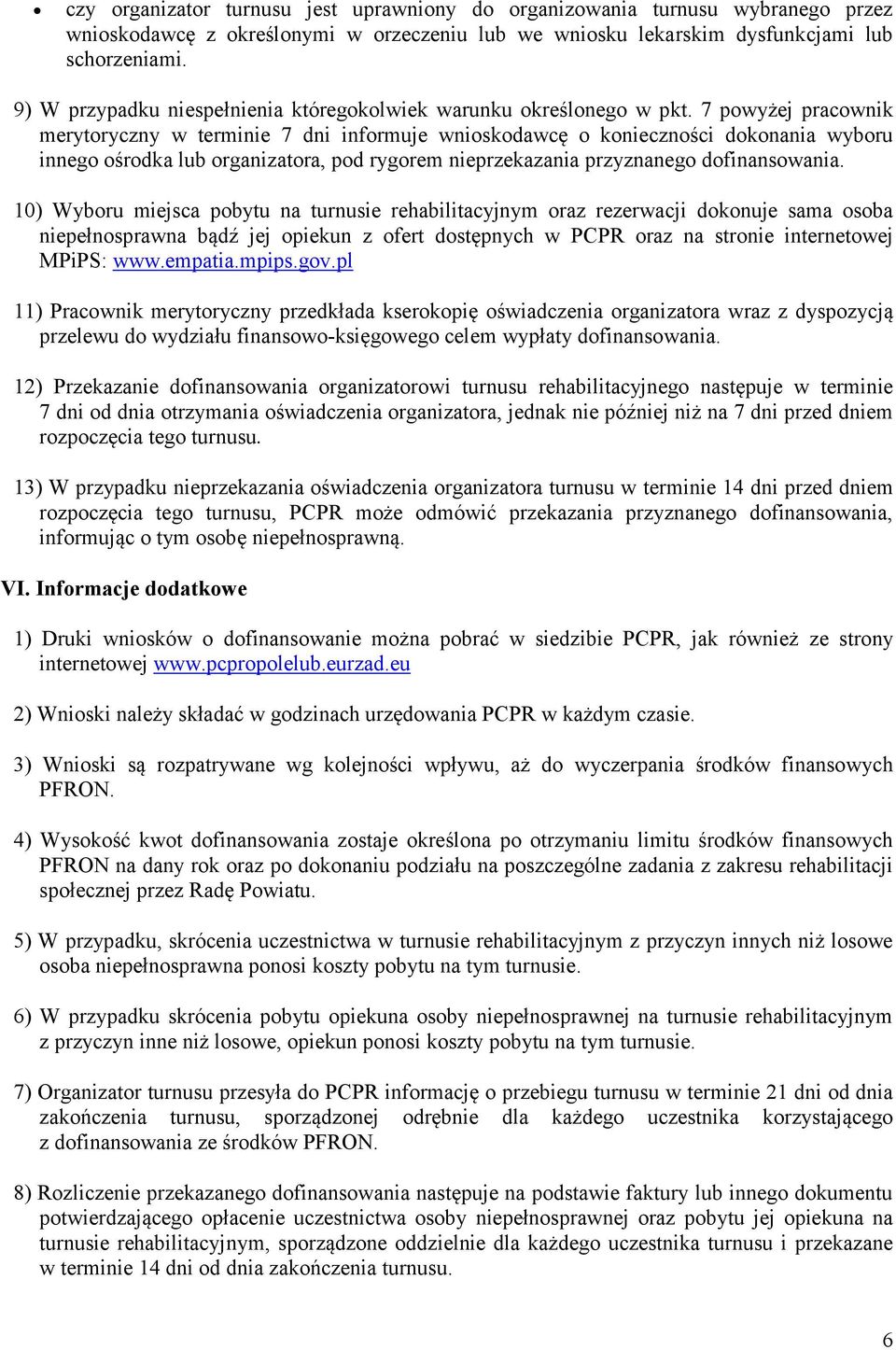 7 powyżej pracownik merytoryczny w terminie 7 dni informuje wnioskodawcę o konieczności dokonania wyboru innego ośrodka lub organizatora, pod rygorem nieprzekazania przyznanego dofinansowania.