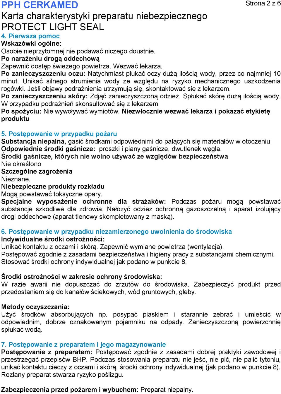 Jeśli objawy podrażnienia utrzymują się, skontaktować się z lekarzem. Po zanieczyszczeniu skóry: Zdjąć zanieczyszczoną odzież. Spłukać skórę dużą ilością wody.