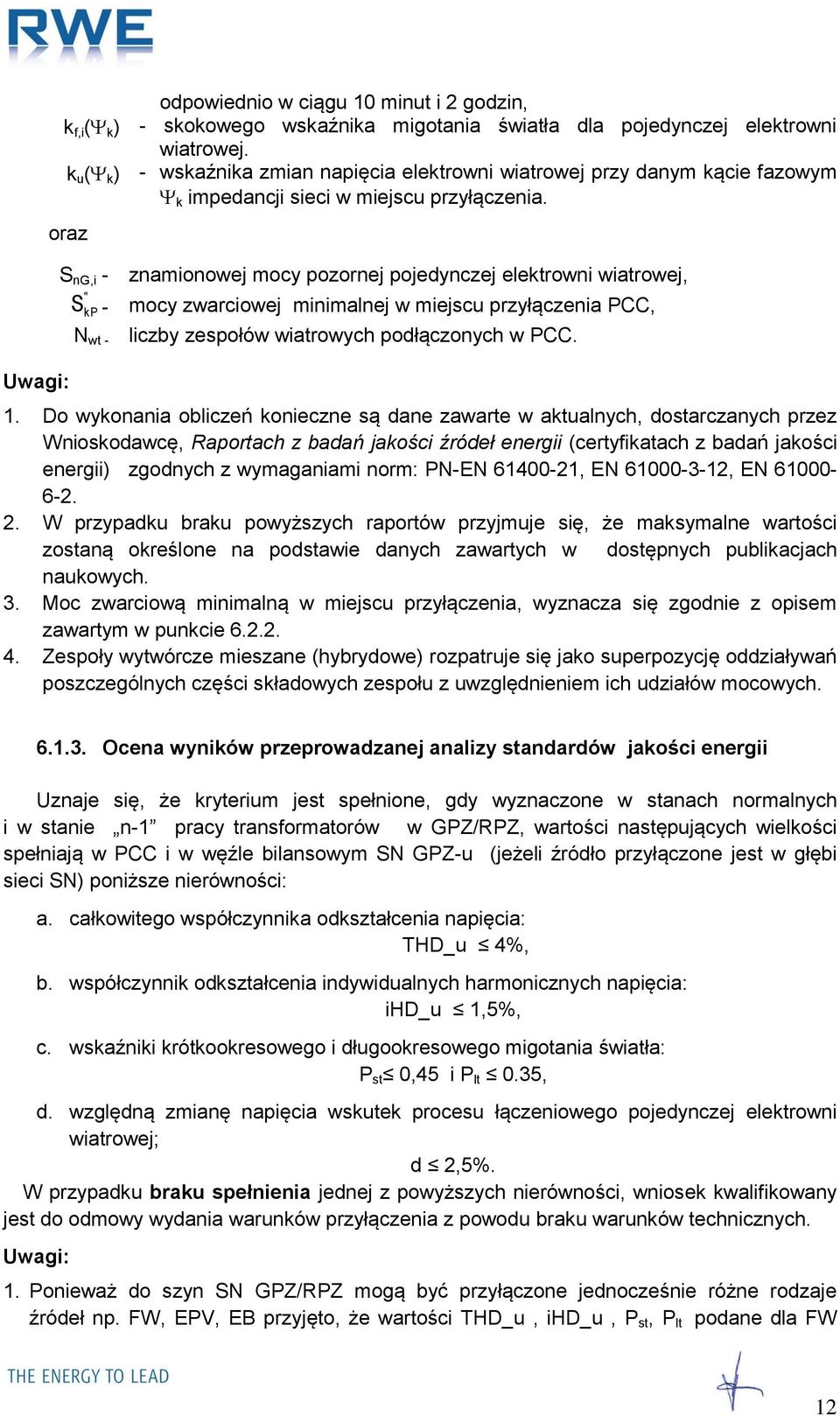 oraz Uwagi: S ng,i - znamionowej mocy pozornej pojedynczej elektrowni wiatrowej, " SkP - mocy zwarciowej minimalnej w miejscu przyłączenia PCC, N wt - liczby zespołów wiatrowych podłączonych w PCC. 1.