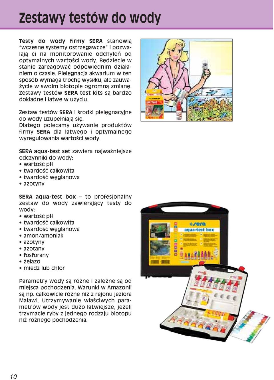 Zestawy testów SERA test kits sπ bardzo dok adne i atwe w uøyciu. Zestaw testów SERA i úrodki pielígnacyjne do wody uzupe niajπ sií.