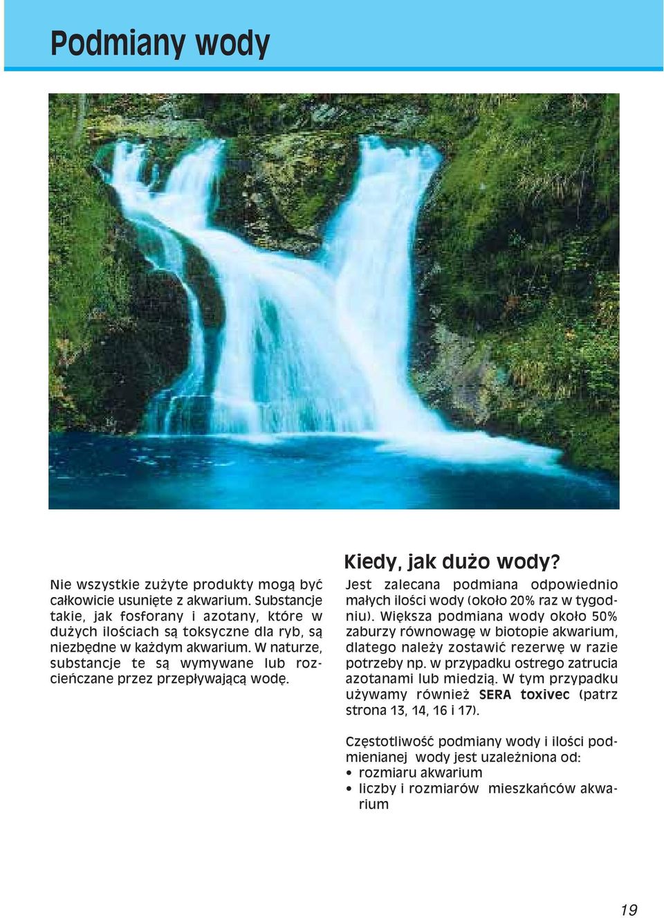 W naturze, substancje te sπ wymywane lub rozcieòczane przez przep ywajπcπ wodí. Kiedy, jak duøo wody? Jest zalecana podmiana odpowiednio ma ych iloúci wody (oko o 20% raz w tygodniu).