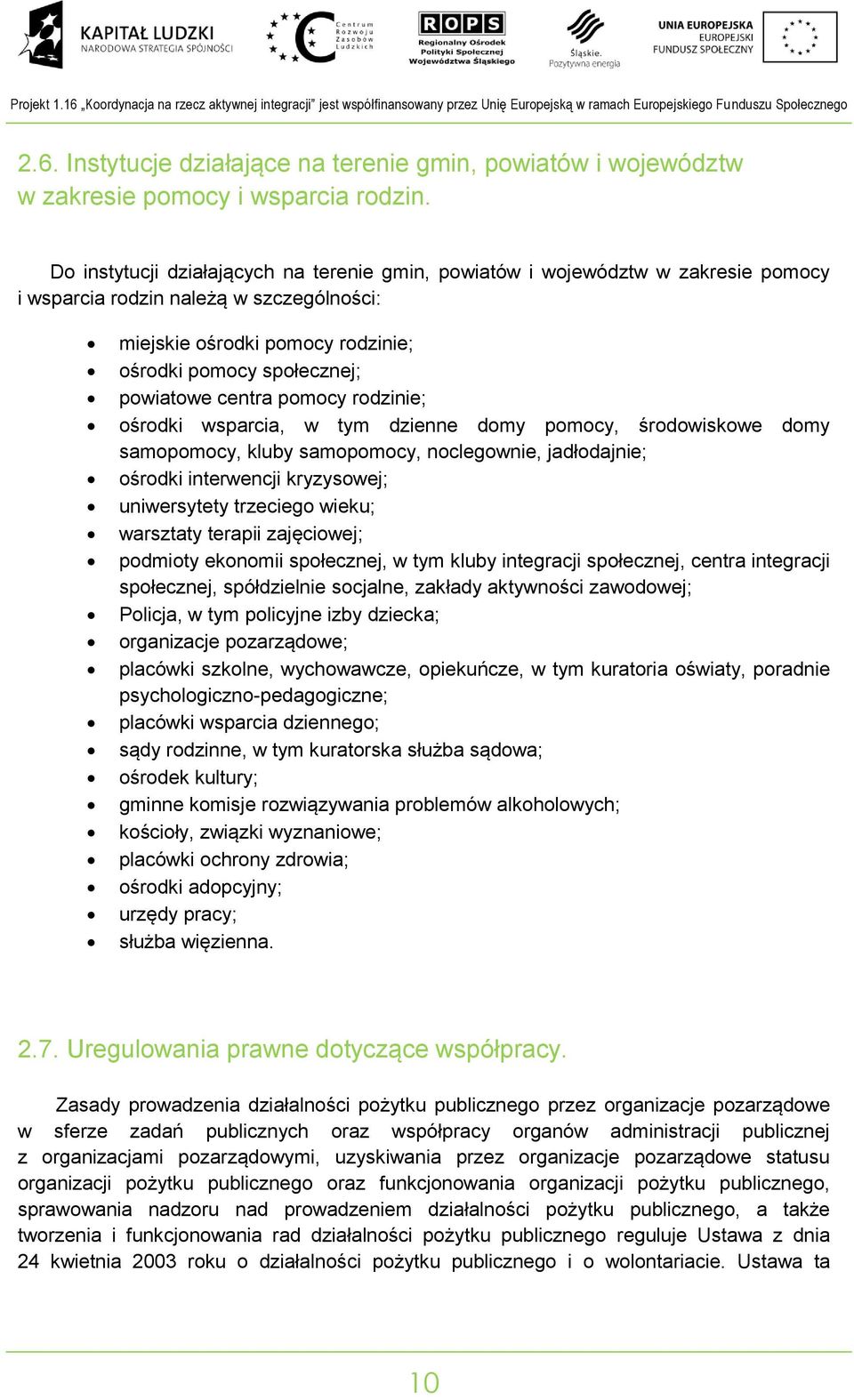 pomocy rodziie; ośrodki wsparcia, w tym dziee domy pomocy, środowiskowe domy samopomocy, kluby samopomocy, oclegowie, jadłodajie; ośrodki iterwecji kryzysowej; uiwersytety trzeciego wieku; warsztaty