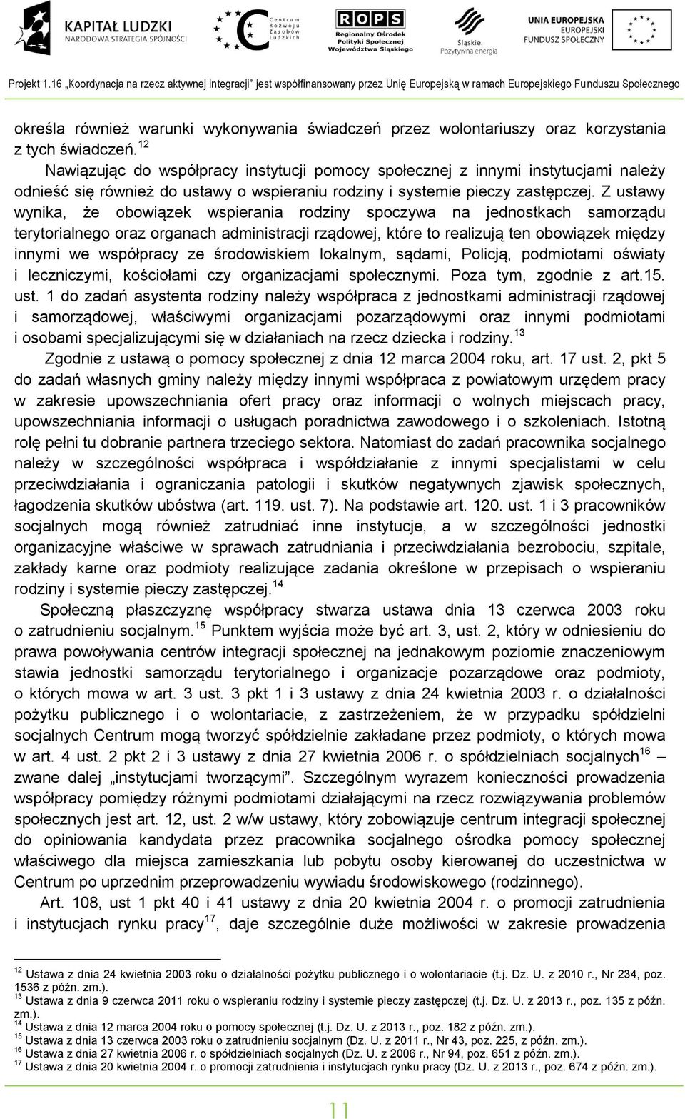 z tych świadczeń. 12 Nawiązując do współpracy istytucji pomocy społeczej z iymi istytucjami ależy odieść się rówież do ustawy o wspieraiu rodziy i systemie pieczy zastępczej.