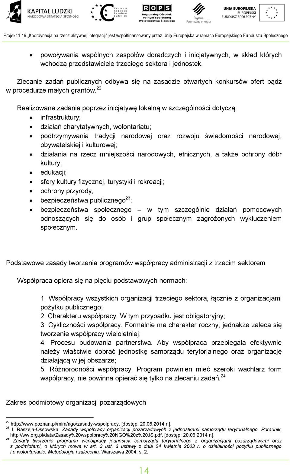 wchodzą przedstawiciele trzeciego sektora i jedostek. Zlecaie zadań publiczych odbywa się a zasadzie otwartych kokursów ofert bądź w procedurze małych gratów.