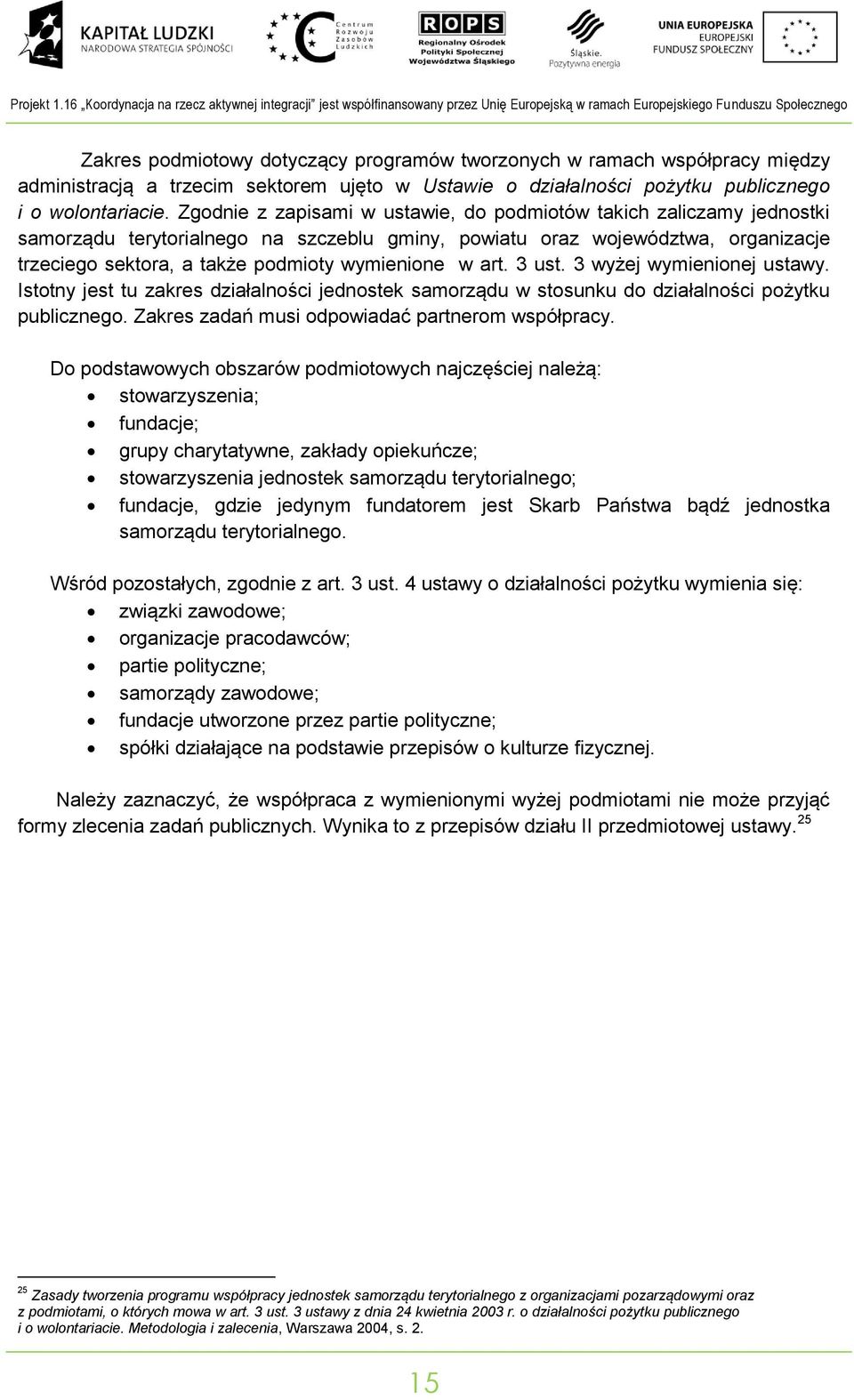 admiistracją a trzecim sektorem ujęto w Ustawie o działalości pożytku publiczego i o wolotariacie.
