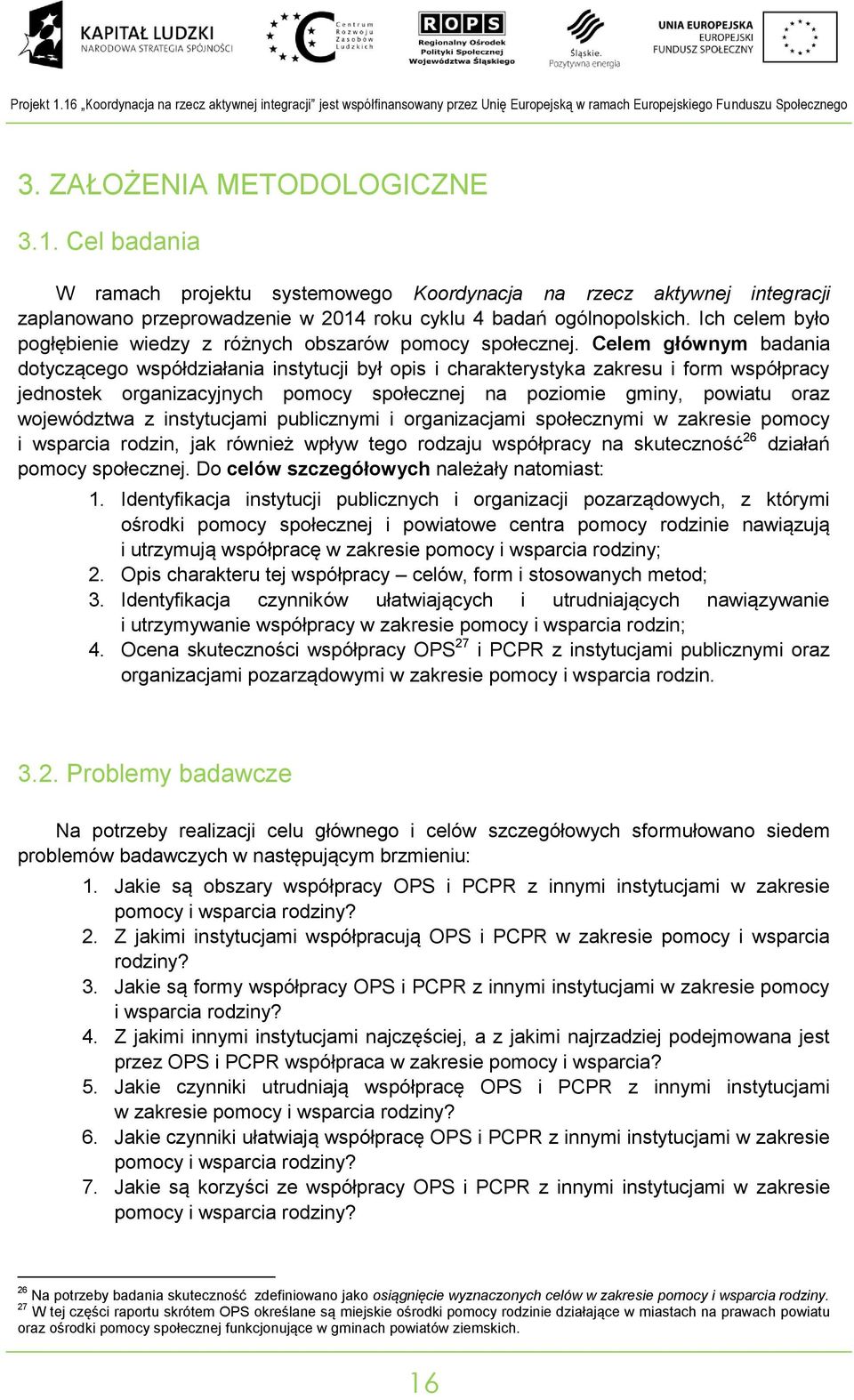 Celem główym badaia dotyczącego współdziałaia istytucji był opis i charakterystyka zakresu i form współpracy jedostek orgaizacyjych pomocy społeczej a poziomie gmiy, powiatu oraz województwa z