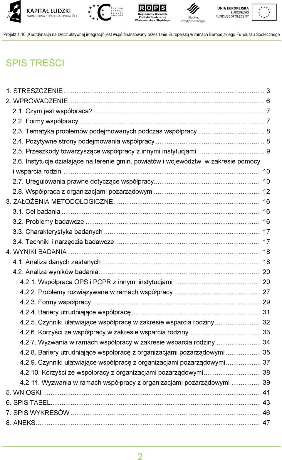 Przeszkody towarzyszące współpracy z iymi istytucjami.... 9 2.6. Istytucje działające a tereie gmi, powiatów i województw w zakresie pomocy i wsparcia rodzi.... 10 2.7.