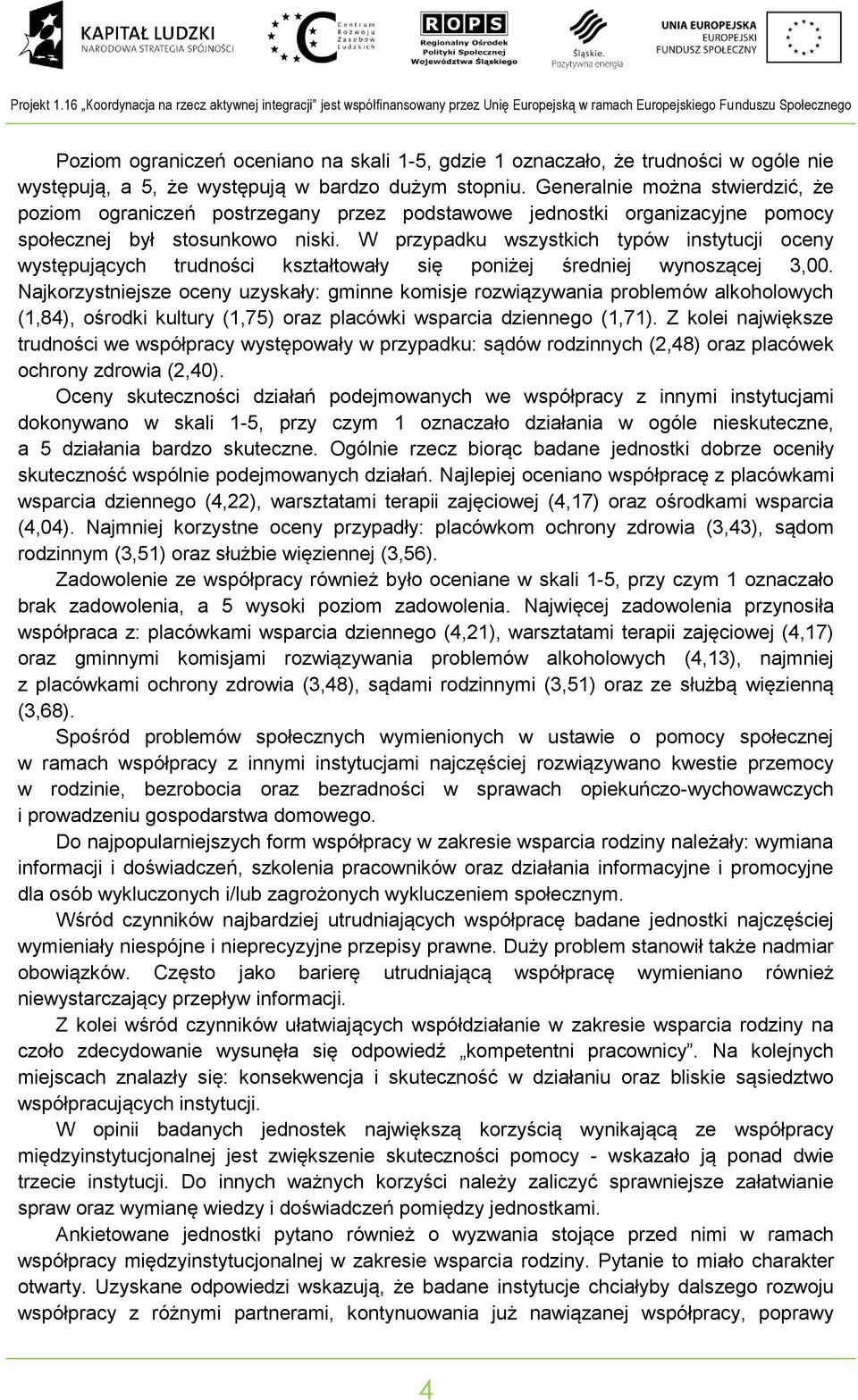 ie występują, a 5, że występują w bardzo dużym stopiu. Geeralie moża stwierdzić, że poziom ograiczeń postrzegay przez podstawowe jedostki orgaizacyje pomocy społeczej był stosukowo iski.