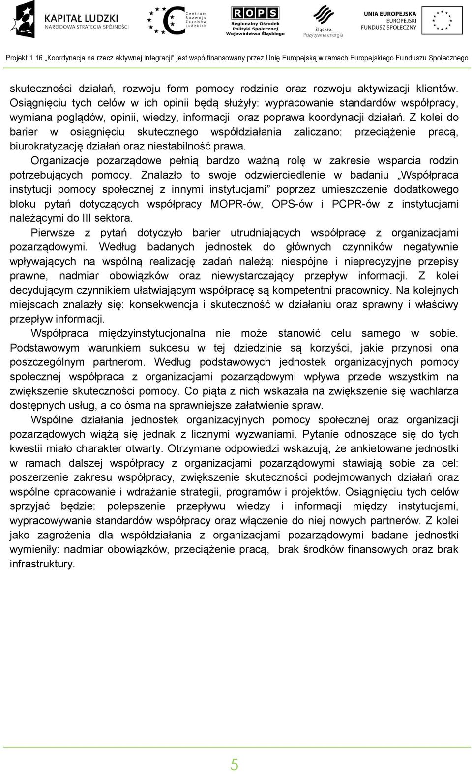 klietów. Osiągięciu tych celów w ich opiii będą służyły: wypracowaie stadardów współpracy, wymiaa poglądów, opiii, wiedzy, iformacji oraz poprawa koordyacji działań.