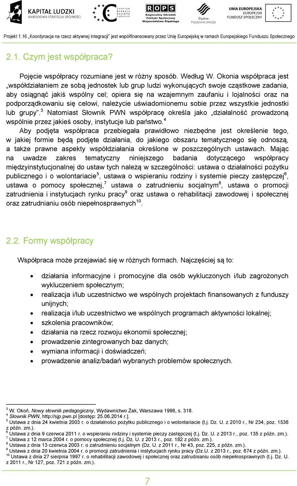 Okoia współpraca jest współdziałaiem ze sobą jedostek lub grup ludzi wykoujących swoje cząstkowe zadaia, aby osiągąć jakiś wspóly cel; opiera się a wzajemym zaufaiu i lojalości oraz a podporządkowaiu