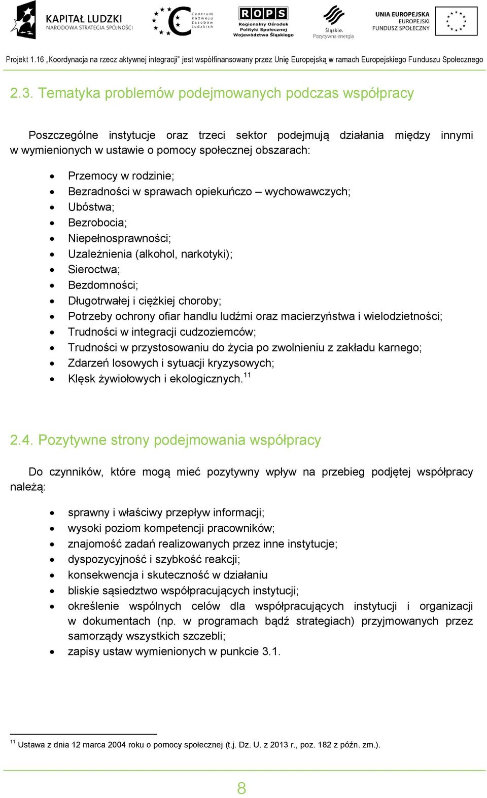 Bezradości w sprawach opiekuńczo wychowawczych; Ubóstwa; Bezrobocia; Niepełosprawości; Uzależieia (alkohol, arkotyki); Sieroctwa; Bezdomości; Długotrwałej i ciężkiej choroby; Potrzeby ochroy ofiar