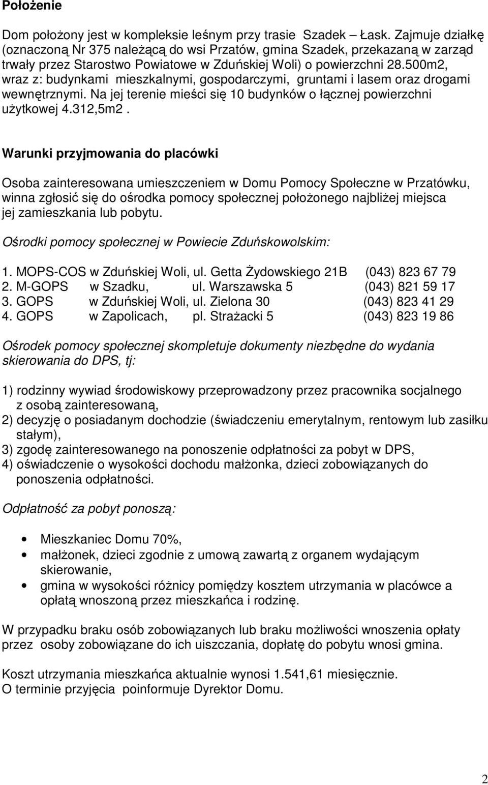 500m2, wraz z: budynkami mieszkalnymi, gospodarczymi, gruntami i lasem oraz drogami wewnętrznymi. Na jej terenie mieści się 10 budynków o łącznej powierzchni uŝytkowej 4.312,5m2.