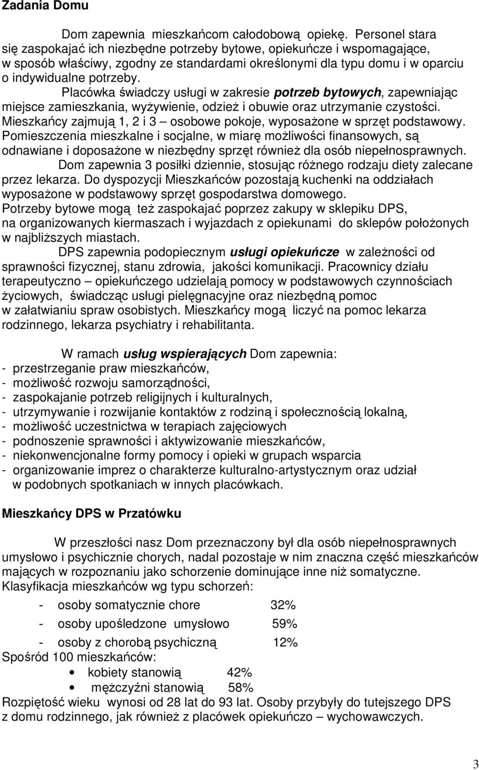 Placówka świadczy usługi w zakresie potrzeb bytowych, zapewniając miejsce zamieszkania, wyŝywienie, odzieŝ i obuwie oraz utrzymanie czystości.