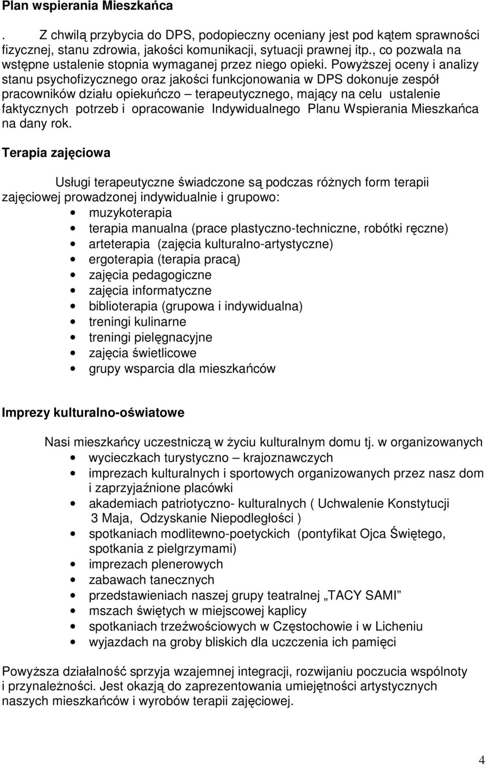 PowyŜszej oceny i analizy stanu psychofizycznego oraz jakości funkcjonowania w DPS dokonuje zespół pracowników działu opiekuńczo terapeutycznego, mający na celu ustalenie faktycznych potrzeb i
