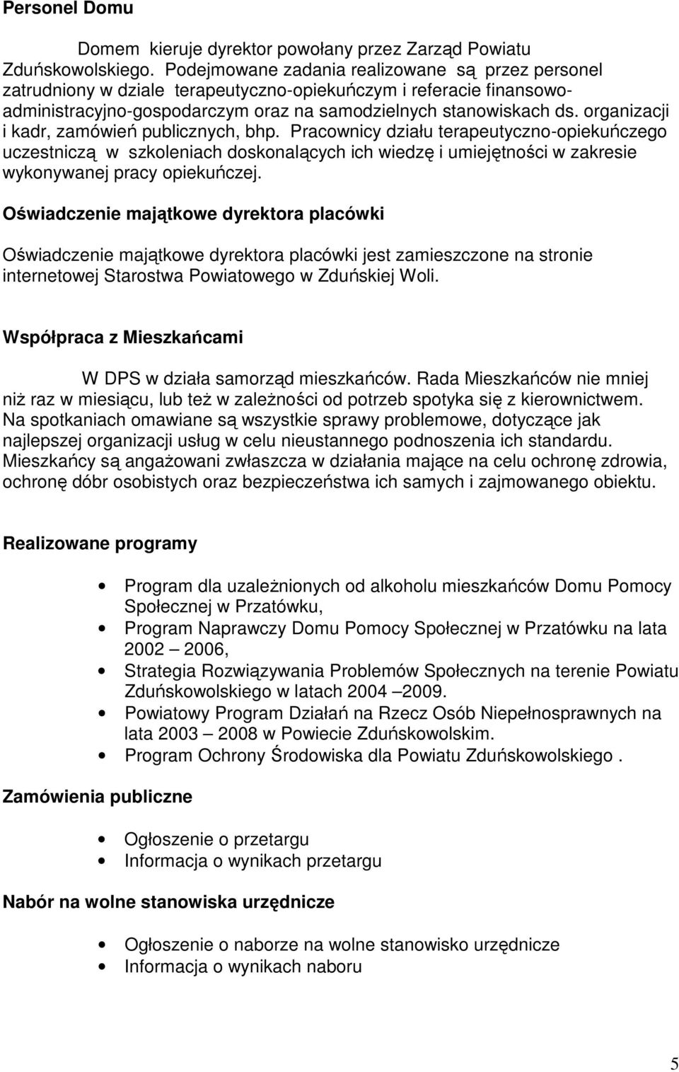 organizacji i kadr, zamówień publicznych, bhp. Pracownicy działu terapeutyczno-opiekuńczego uczestniczą w szkoleniach doskonalących ich wiedzę i umiejętności w zakresie wykonywanej pracy opiekuńczej.