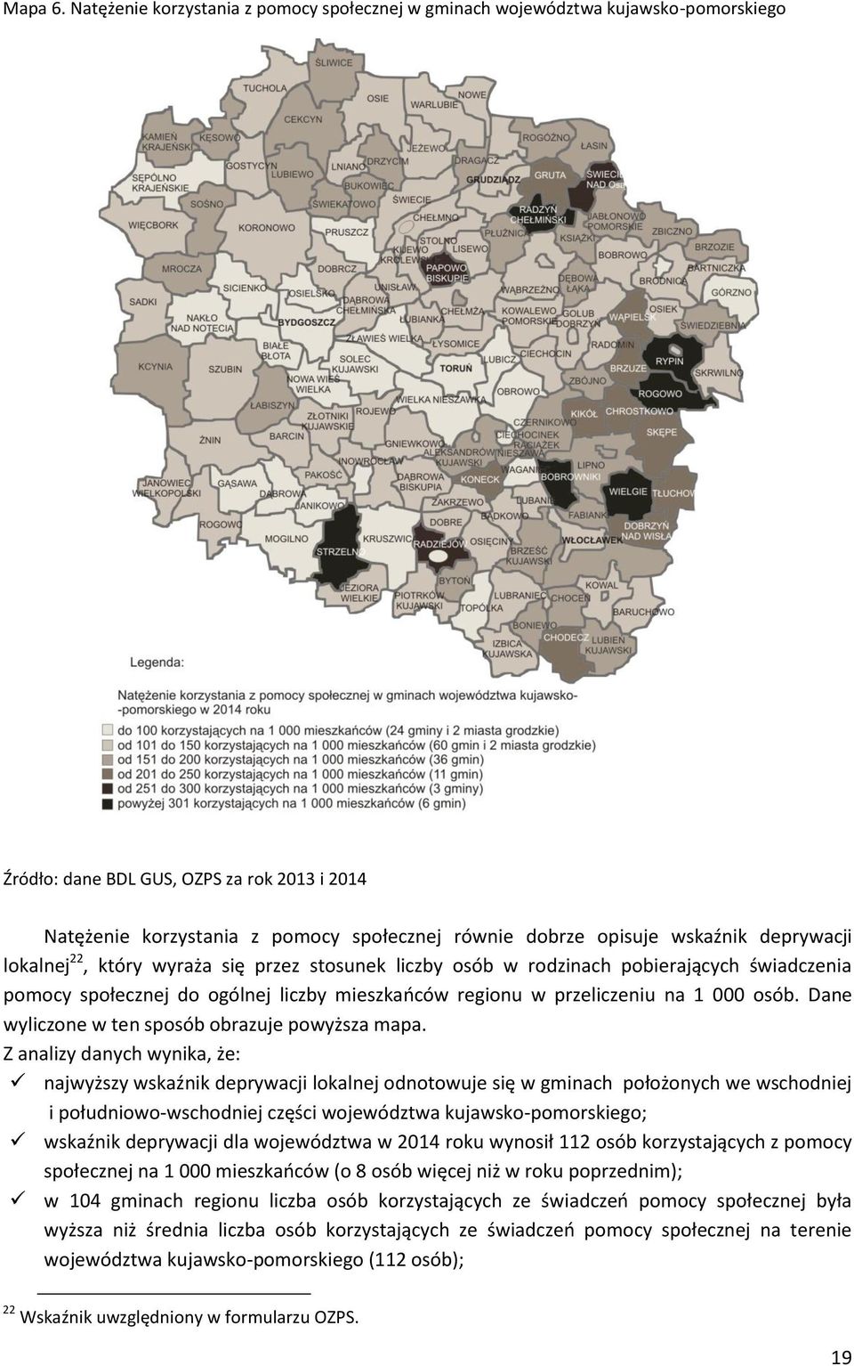 wskaźnik deprywacji lokalnej 22, który wyraża się przez stosunek liczby osób w rodzinach pobierających świadczenia pomocy społecznej do ogólnej liczby mieszkańców regionu w przeliczeniu na 1 000 osób.