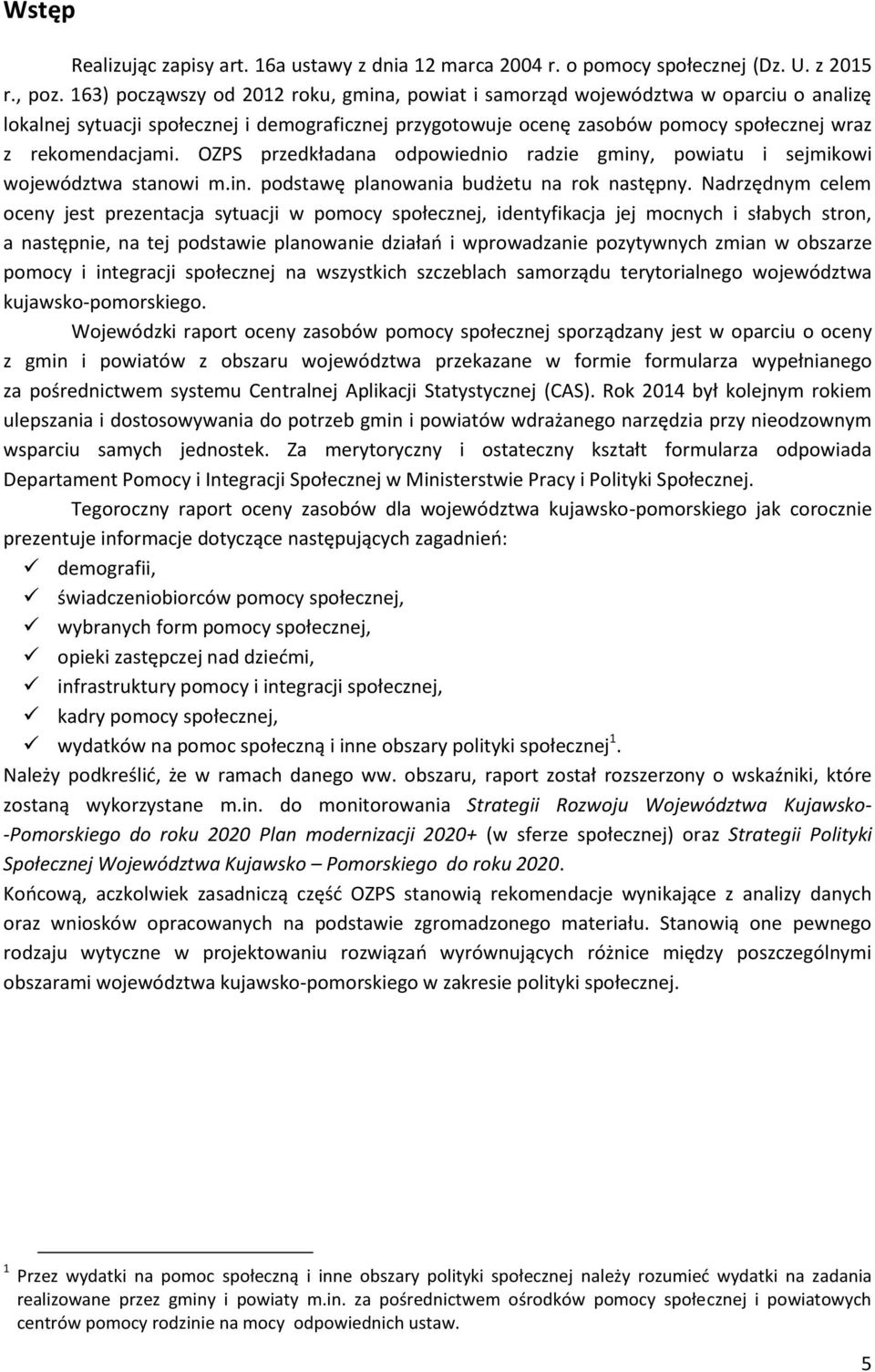 OZPS przedkładana odpowiednio radzie gminy, powiatu i sejmikowi województwa stanowi m.in. podstawę planowania budżetu na rok następny.