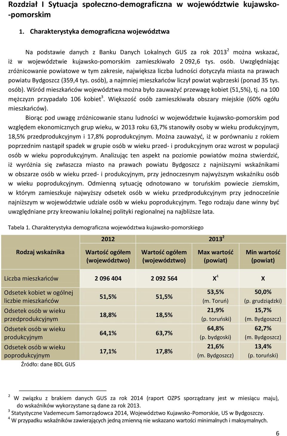 Uwzględniając zróżnicowanie powiatowe w tym zakresie, największa liczba ludności dotyczyła miasta na prawach powiatu Bydgoszcz (359,4 tys.