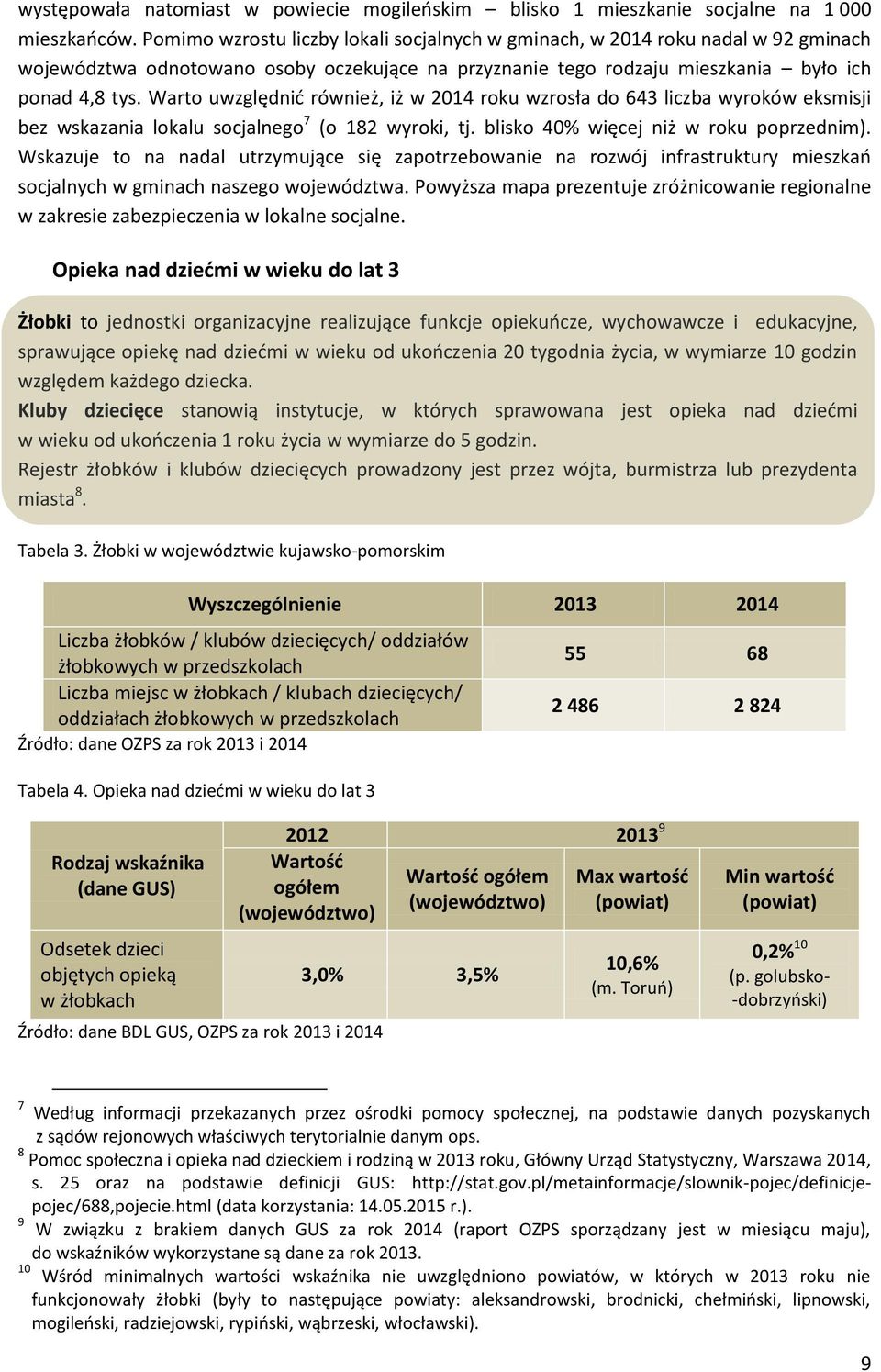 Warto uwzględnić również, iż w 2014 roku wzrosła do 643 liczba wyroków eksmisji bez wskazania lokalu socjalnego 7 (o 182 wyroki, tj. blisko 40% więcej niż w roku poprzednim).