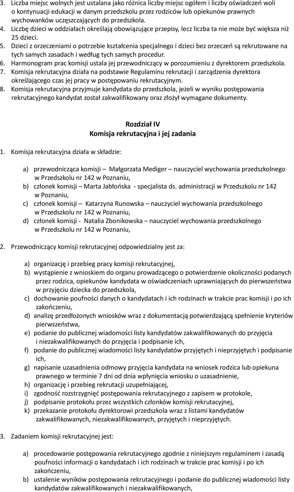 Dzieci z orzeczeniami o potrzebie kształcenia specjalnego i dzieci bez orzeczeń są rekrutowane na tych samych zasadach i według tych samych procedur. 6.