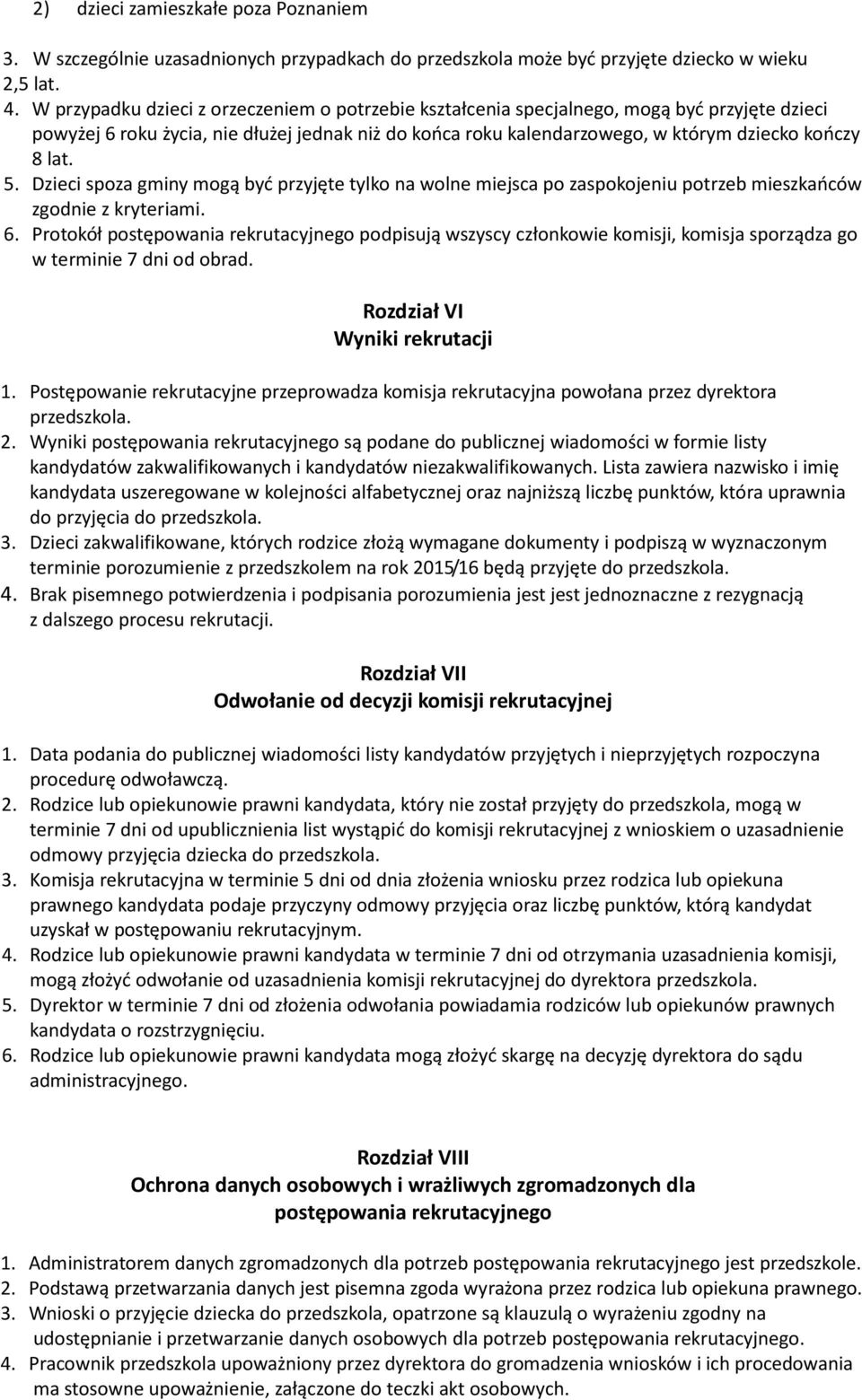 5. Dzieci spoza gminy mogą być przyjęte tylko na wolne miejsca po zaspokojeniu potrzeb mieszkańców zgodnie z kryteriami. 6.