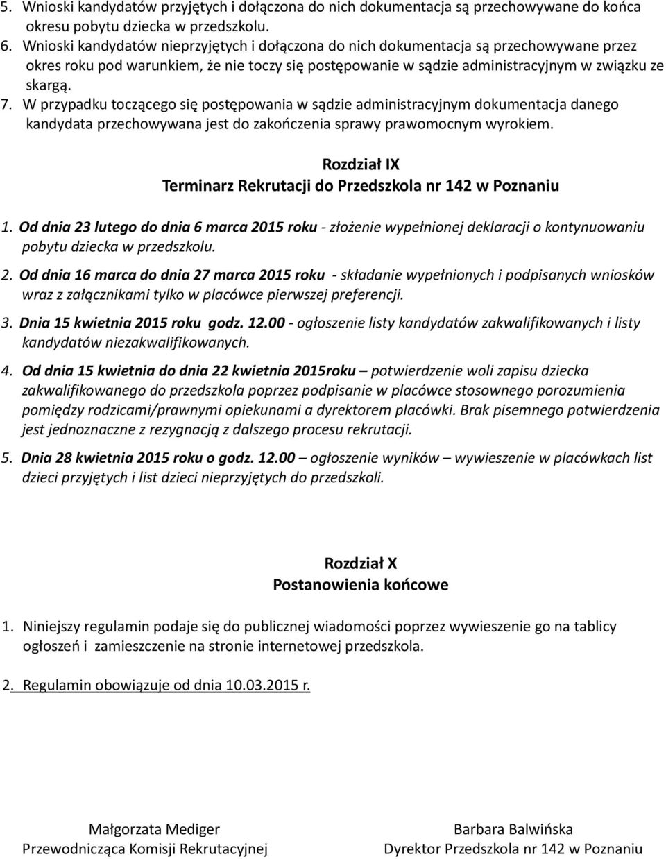 W przypadku toczącego się postępowania w sądzie administracyjnym dokumentacja danego kandydata przechowywana jest do zakończenia sprawy prawomocnym wyrokiem.