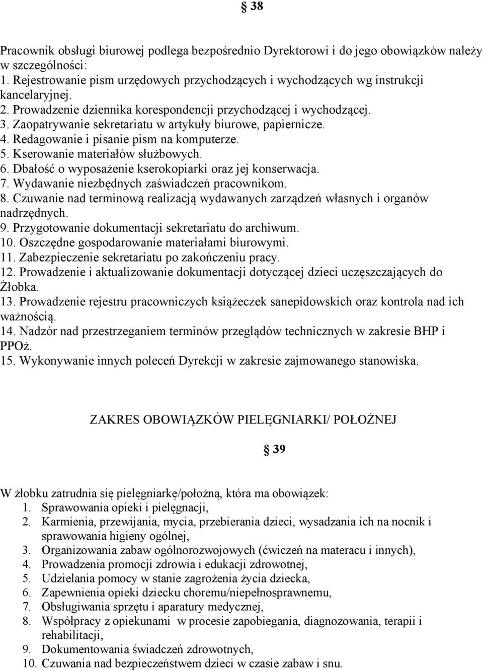 Kserowanie materiałów służbowych. 6. Dbałość o wyposażenie kserokopiarki oraz jej konserwacja. 7. Wydawanie niezbędnych zaświadczeń pracownikom. 8.