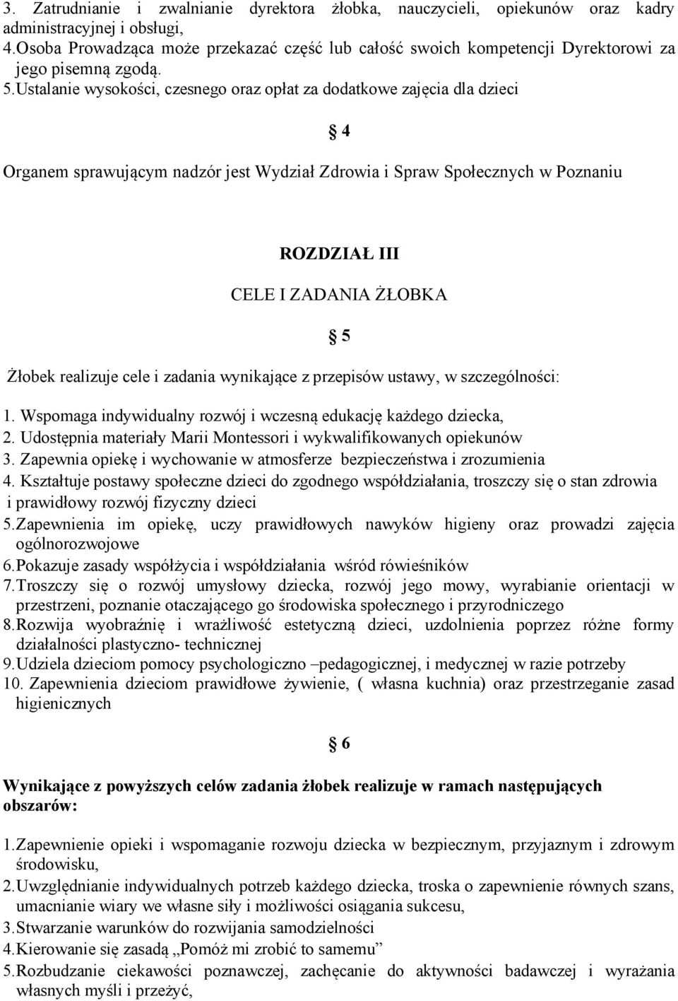 Ustalanie wysokości, czesnego oraz opłat za dodatkowe zajęcia dla dzieci Organem sprawującym nadzór jest Wydział Zdrowia i Spraw Społecznych w Poznaniu 4 ROZDZIAŁ III CELE I ZADANIA ŻŁOBKA Żłobek