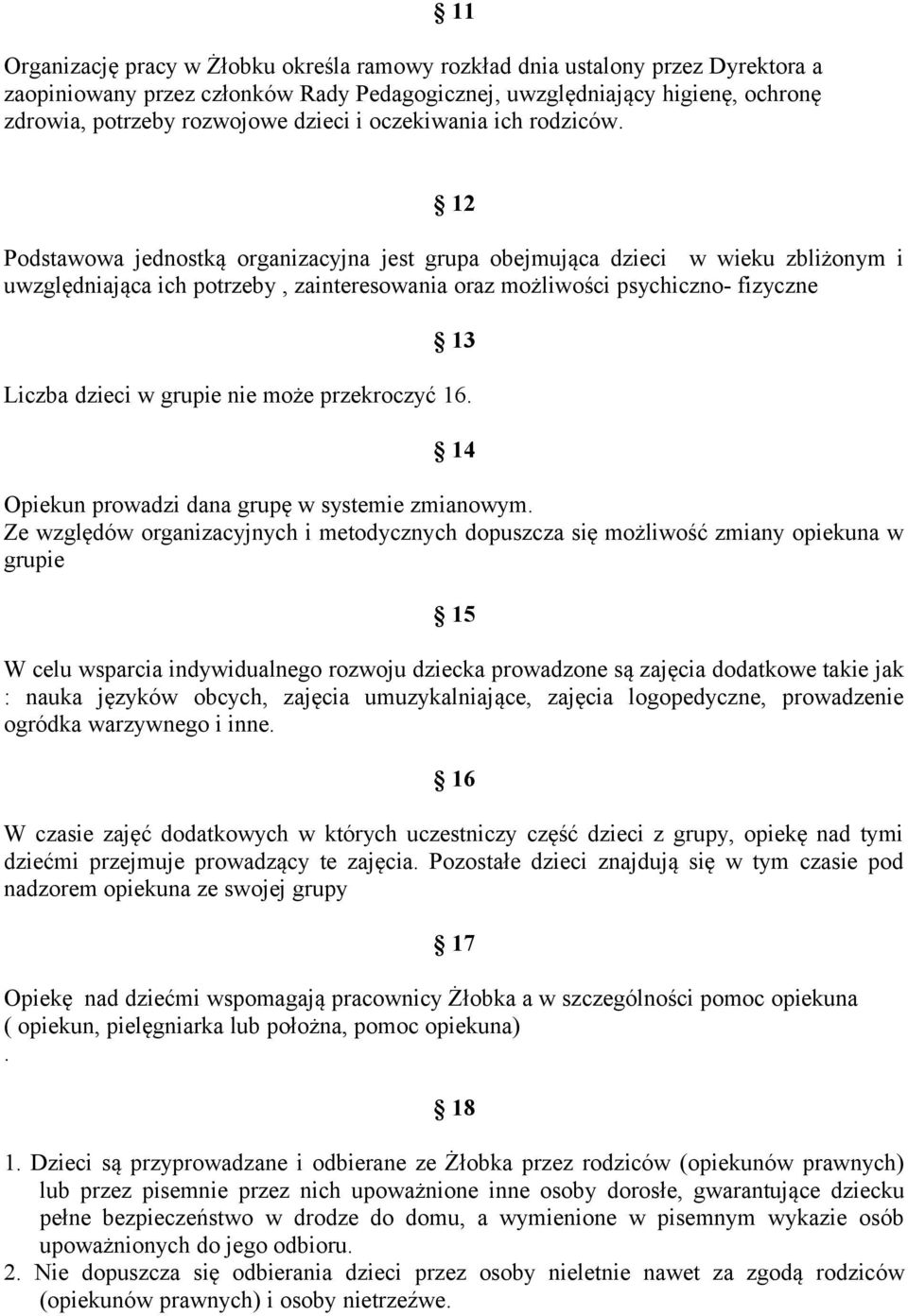 12 Podstawowa jednostką organizacyjna jest grupa obejmująca dzieci w wieku zbliżonym i uwzględniająca ich potrzeby, zainteresowania oraz możliwości psychiczno- fizyczne 13 Liczba dzieci w grupie nie