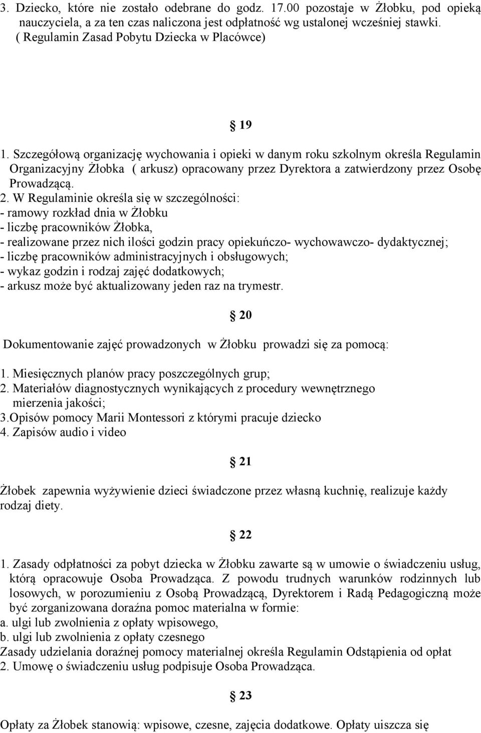 Szczegółową organizację wychowania i opieki w danym roku szkolnym określa Regulamin Organizacyjny Żłobka ( arkusz) opracowany przez Dyrektora a zatwierdzony przez Osobę Prowadzącą. 2.