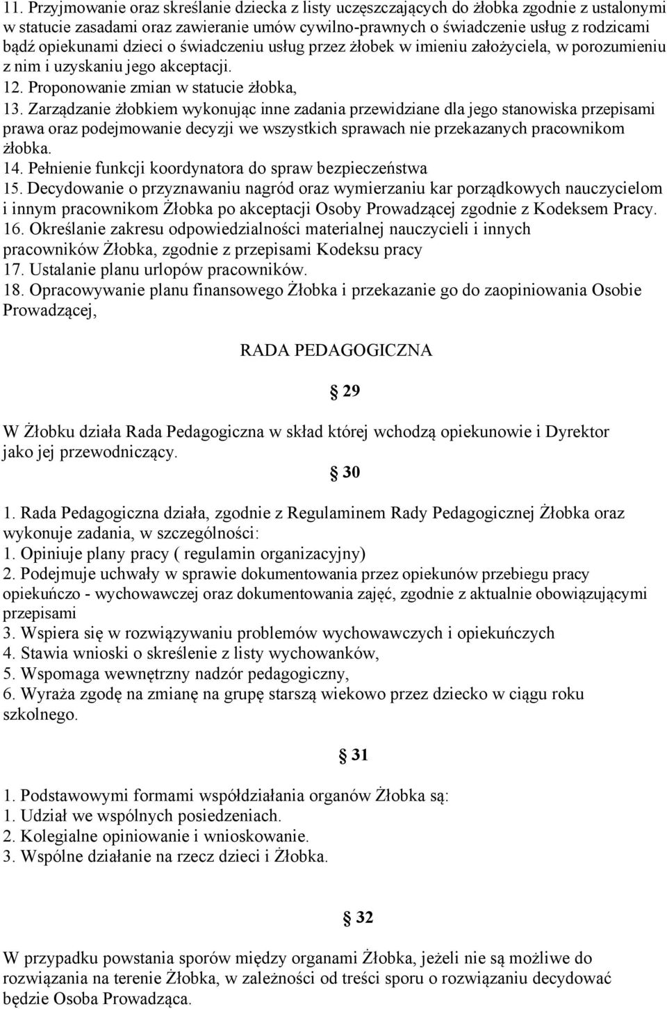 Zarządzanie żłobkiem wykonując inne zadania przewidziane dla jego stanowiska przepisami prawa oraz podejmowanie decyzji we wszystkich sprawach nie przekazanych pracownikom żłobka. 14.