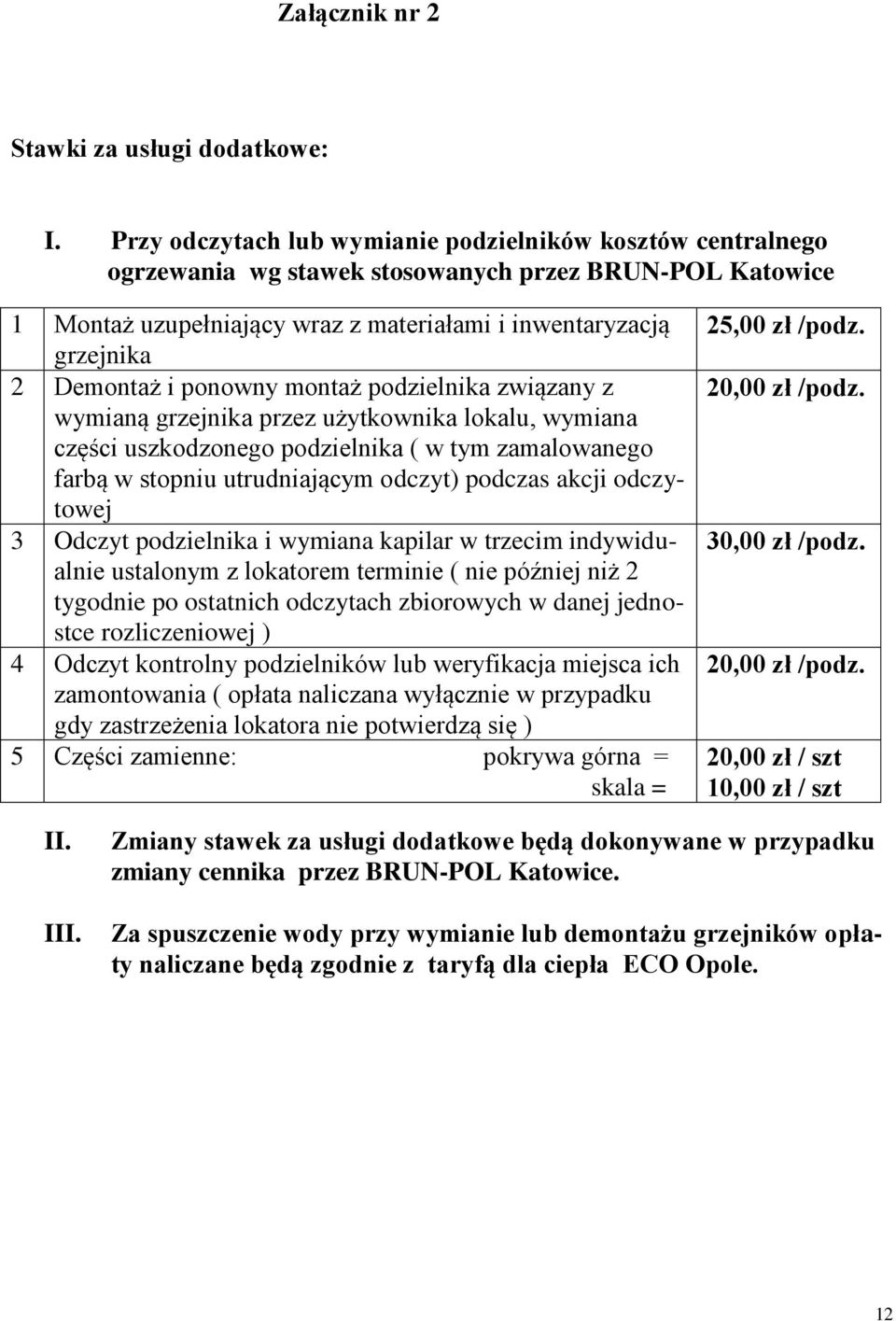 ponowny montaż podzielnika związany z wymianą grzejnika przez użytkownika lokalu, wymiana części uszkodzonego podzielnika ( w tym zamalowanego farbą w stopniu utrudniającym odczyt) podczas akcji