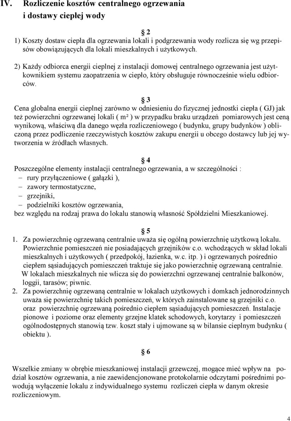 2) Każdy odbiorca energii cieplnej z instalacji domowej centralnego ogrzewania jest użytkownikiem systemu zaopatrzenia w ciepło, który obsługuje równocześnie wielu odbiorców.