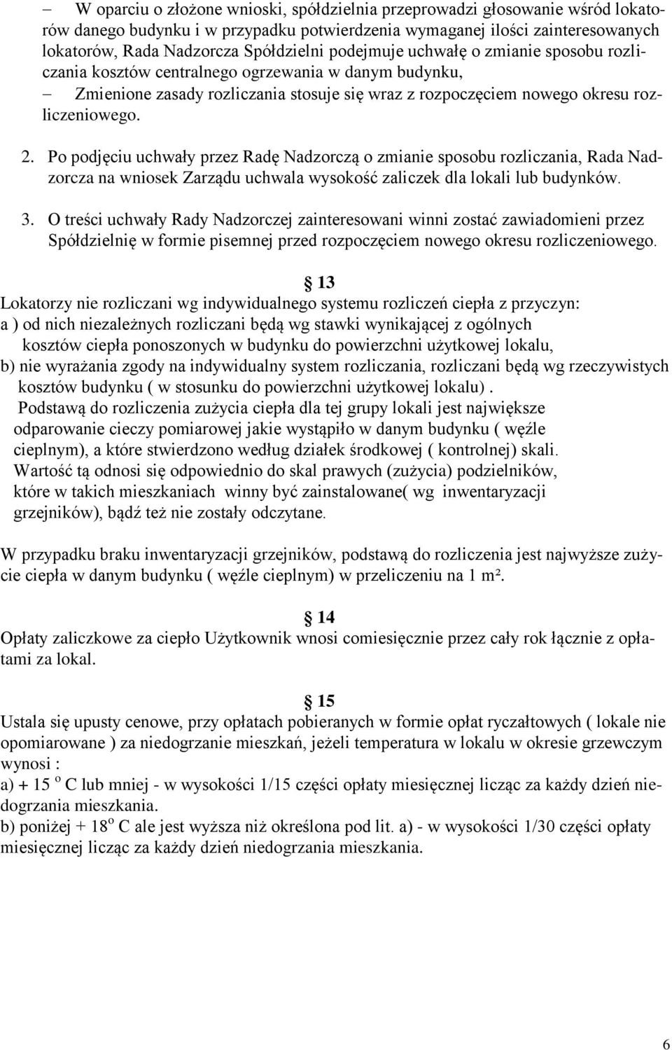 Po podjęciu uchwały przez Radę Nadzorczą o zmianie sposobu rozliczania, Rada Nadzorcza na wniosek Zarządu uchwala wysokość zaliczek dla lokali lub budynków. 3.