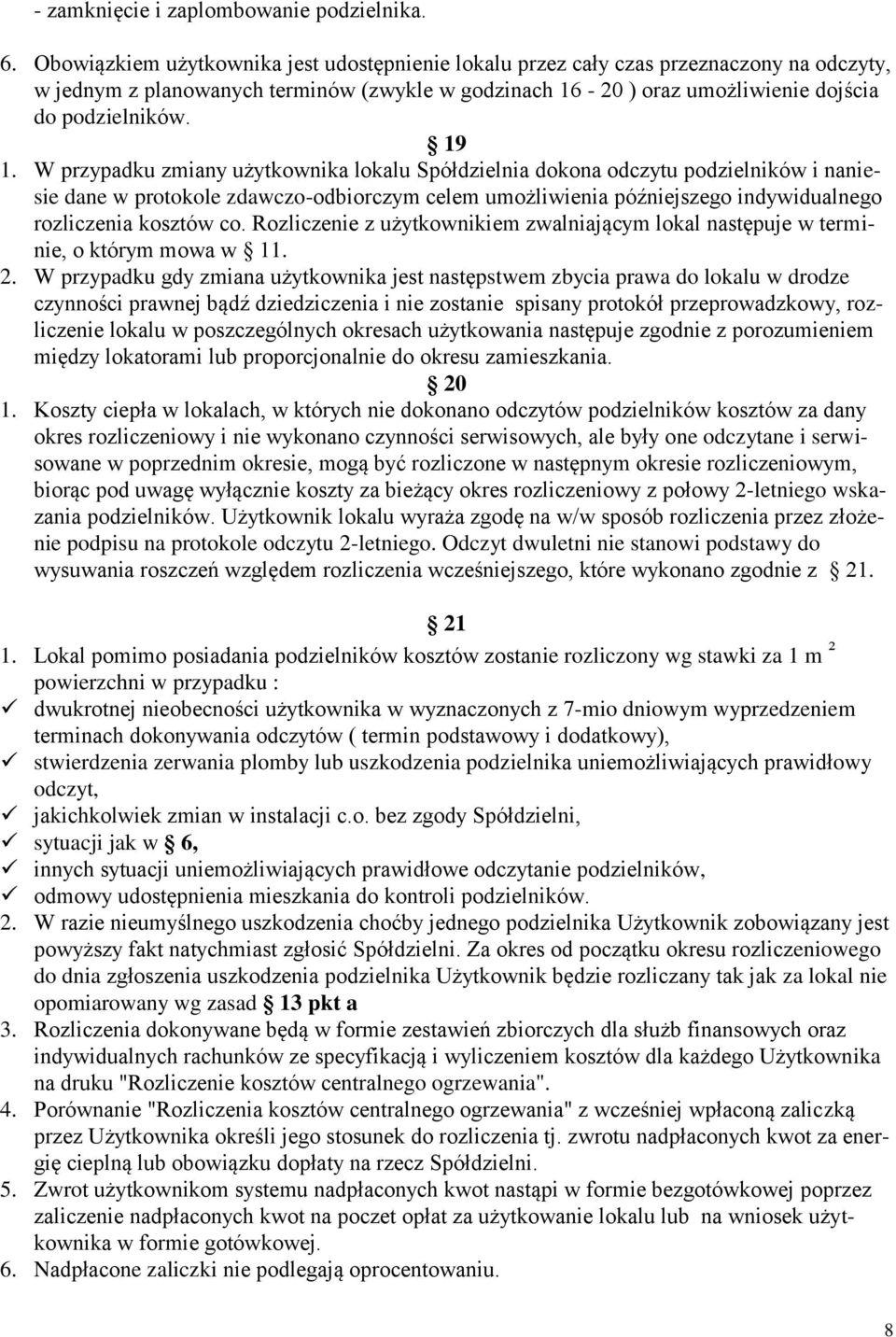 W przypadku zmiany użytkownika lokalu Spółdzielnia dokona odczytu podzielników i naniesie dane w protokole zdawczo-odbiorczym celem umożliwienia późniejszego indywidualnego rozliczenia kosztów co.