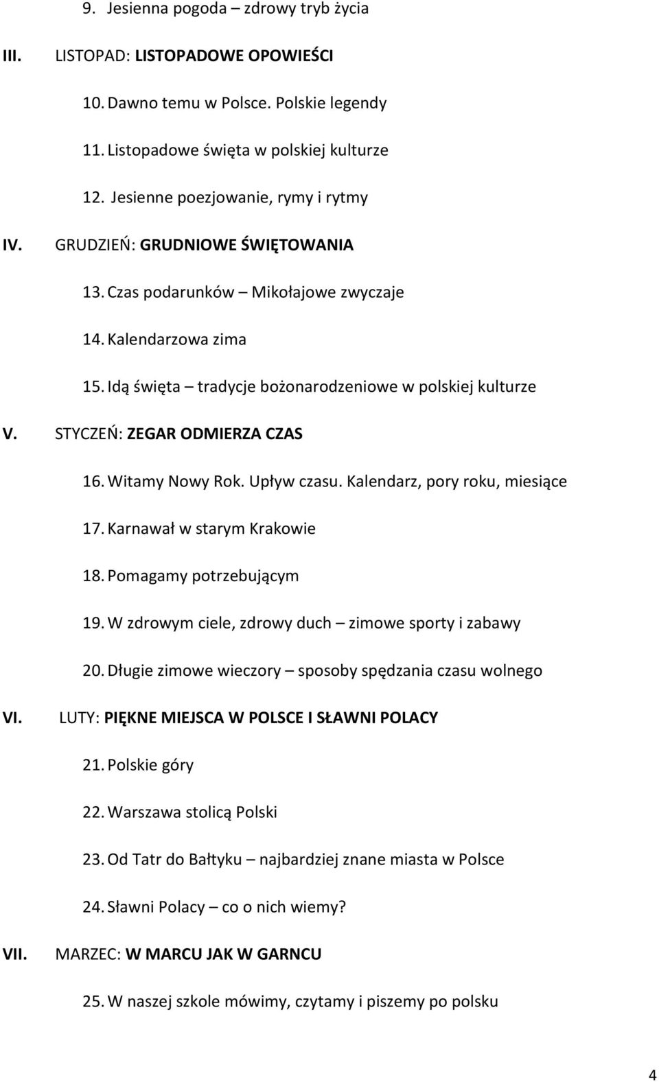 Witamy Nowy Rok. Upływ czasu. Kalendarz, pory roku, miesiące 17. Karnawał w starym Krakowie 18. Pomagamy potrzebującym 19. W zdrowym ciele, zdrowy duch zimowe sporty i zabawy 20.